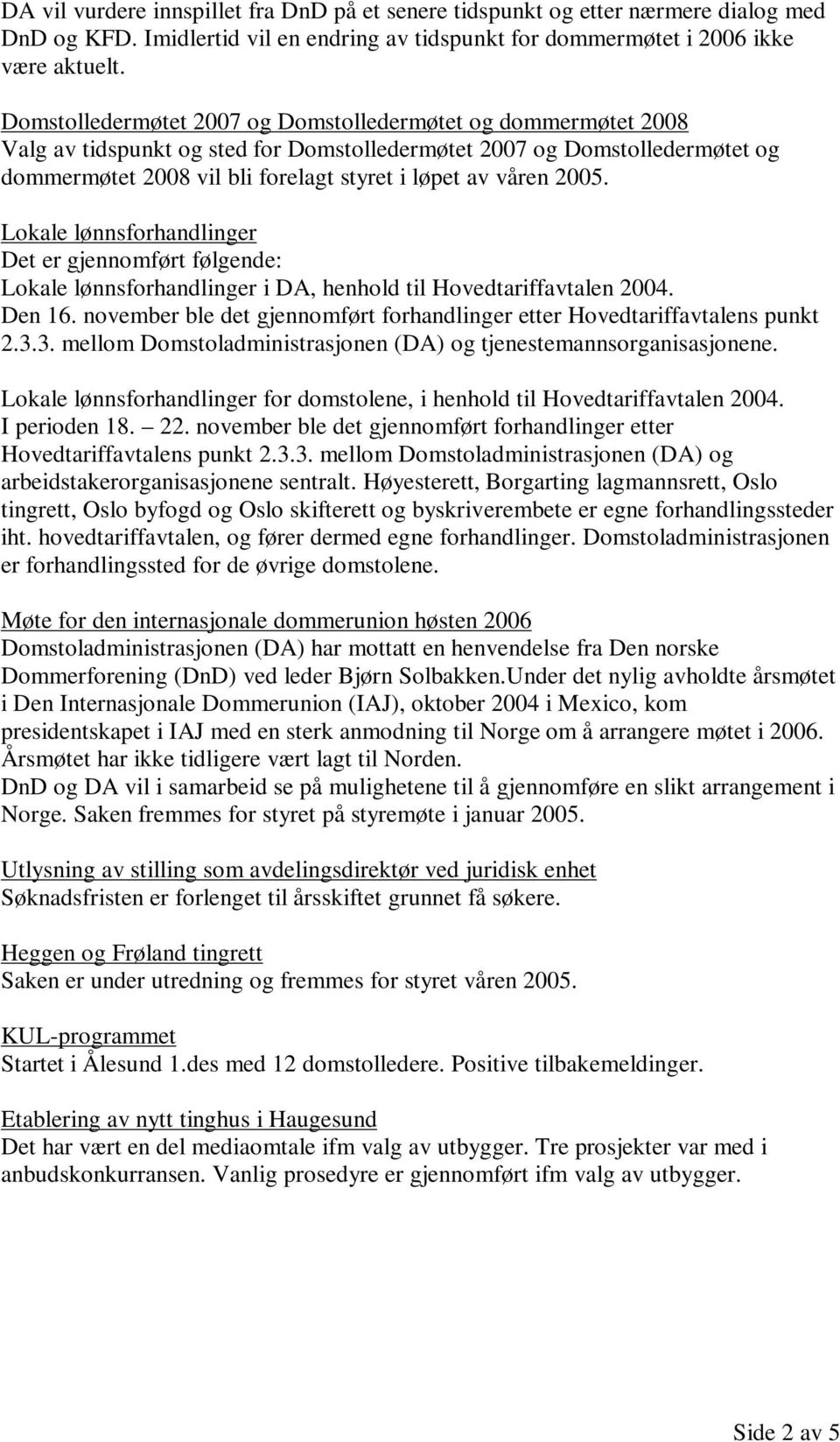 2005. Lokale lønnsforhandlinger Det er gjennomført følgende: Lokale lønnsforhandlinger i DA, henhold til Hovedtariffavtalen 2004. Den 16.