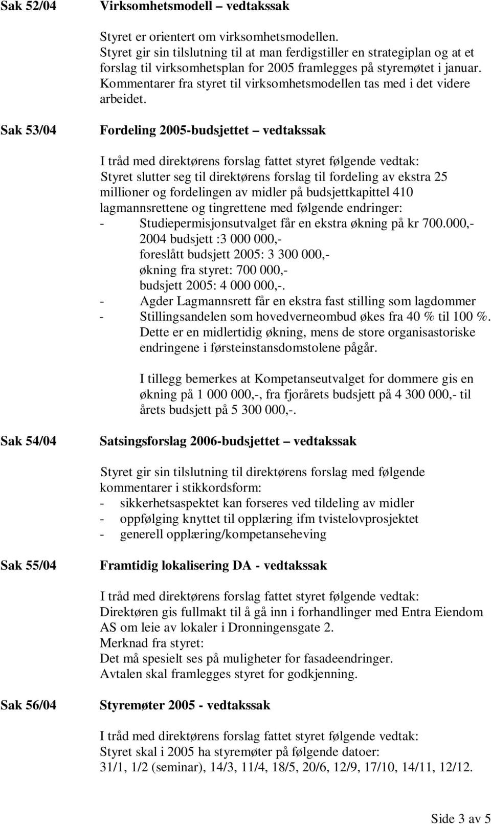 Kommentarer fra styret til virksomhetsmodellen tas med i det videre arbeidet.