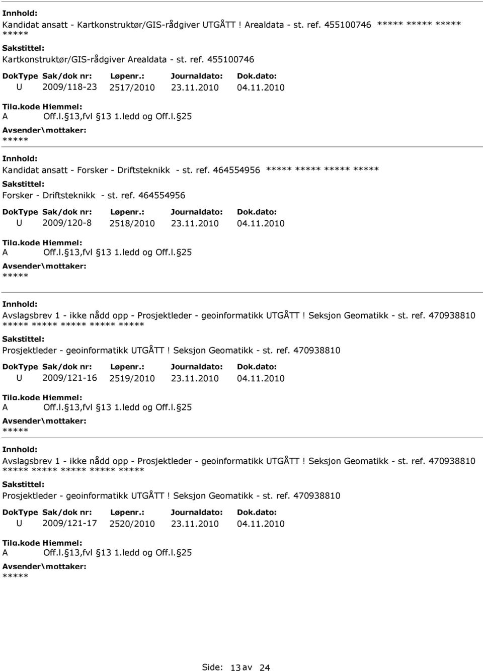 Seksjon Geomatikk - st. ref. 470938810 2009/121-16 2519/2010 vslagsbrev 1 - ikke nådd opp - Prosjektleder - geoinformatikk TGÅTT! Seksjon Geomatikk - st. ref. 470938810 Prosjektleder - geoinformatikk TGÅTT!