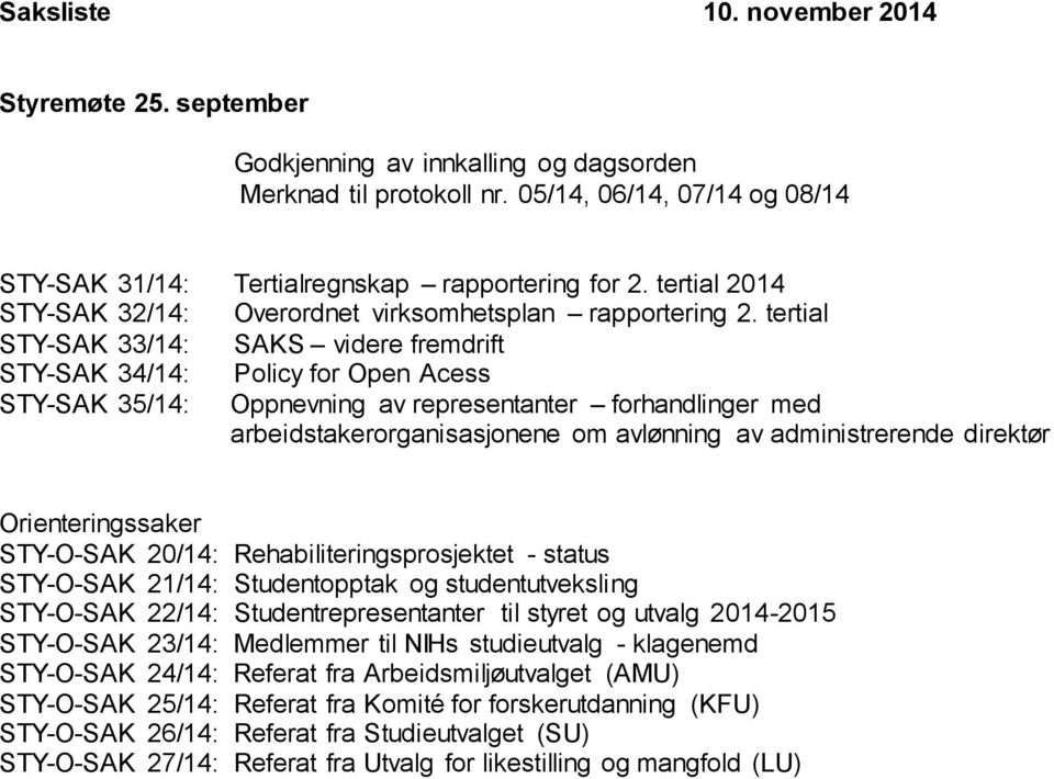 tertial STY-SAK 33/14: SAKS videre fremdrift STY-SAK 34/14: Policy for Open Acess STY-SAK 35/14: Oppnevning av representanter forhandlinger med arbeidstakerorganisasjonene om avlønning av