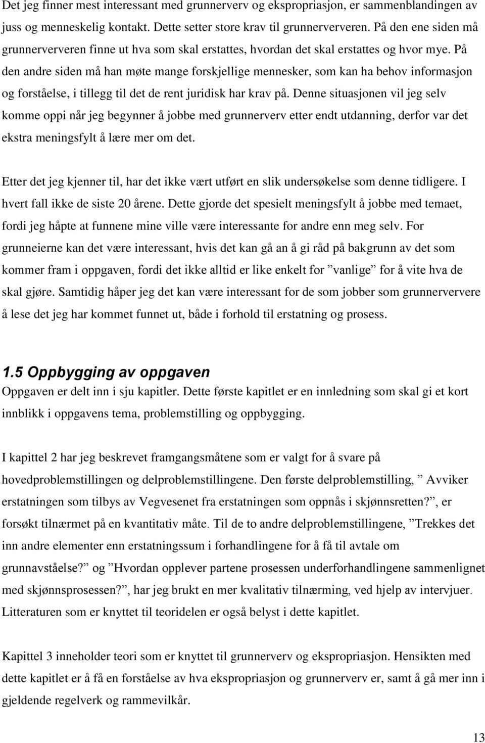 På den andre siden må han møte mange forskjellige mennesker, som kan ha behov informasjon og forståelse, i tillegg til det de rent juridisk har krav på.