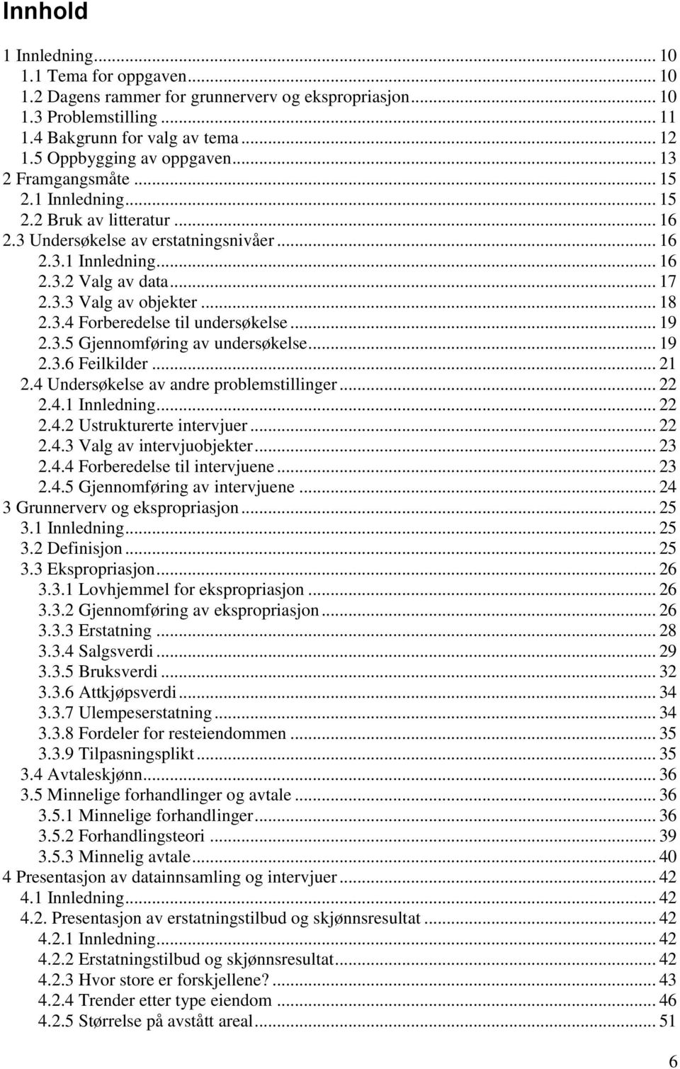 .. 18 2.3.4 Forberedelse til undersøkelse... 19 2.3.5 Gjennomføring av undersøkelse... 19 2.3.6 Feilkilder... 21 2.4 Undersøkelse av andre problemstillinger... 22 2.4.1 Innledning... 22 2.4.2 Ustrukturerte intervjuer.