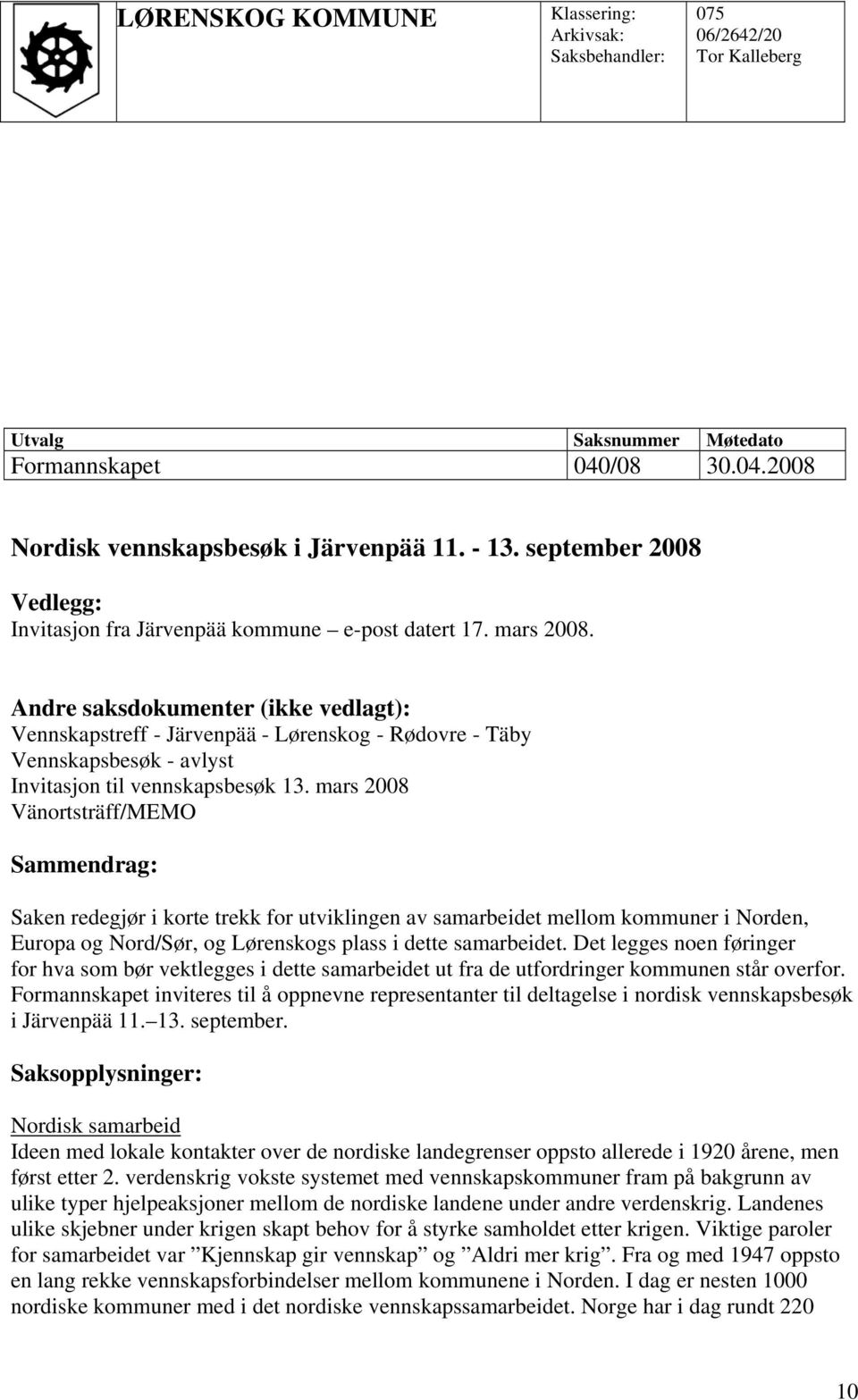 Andre saksdokumenter (ikke vedlagt): Vennskapstreff - Järvenpää - Lørenskog - Rødovre - Täby Vennskapsbesøk - avlyst Invitasjon til vennskapsbesøk 13.