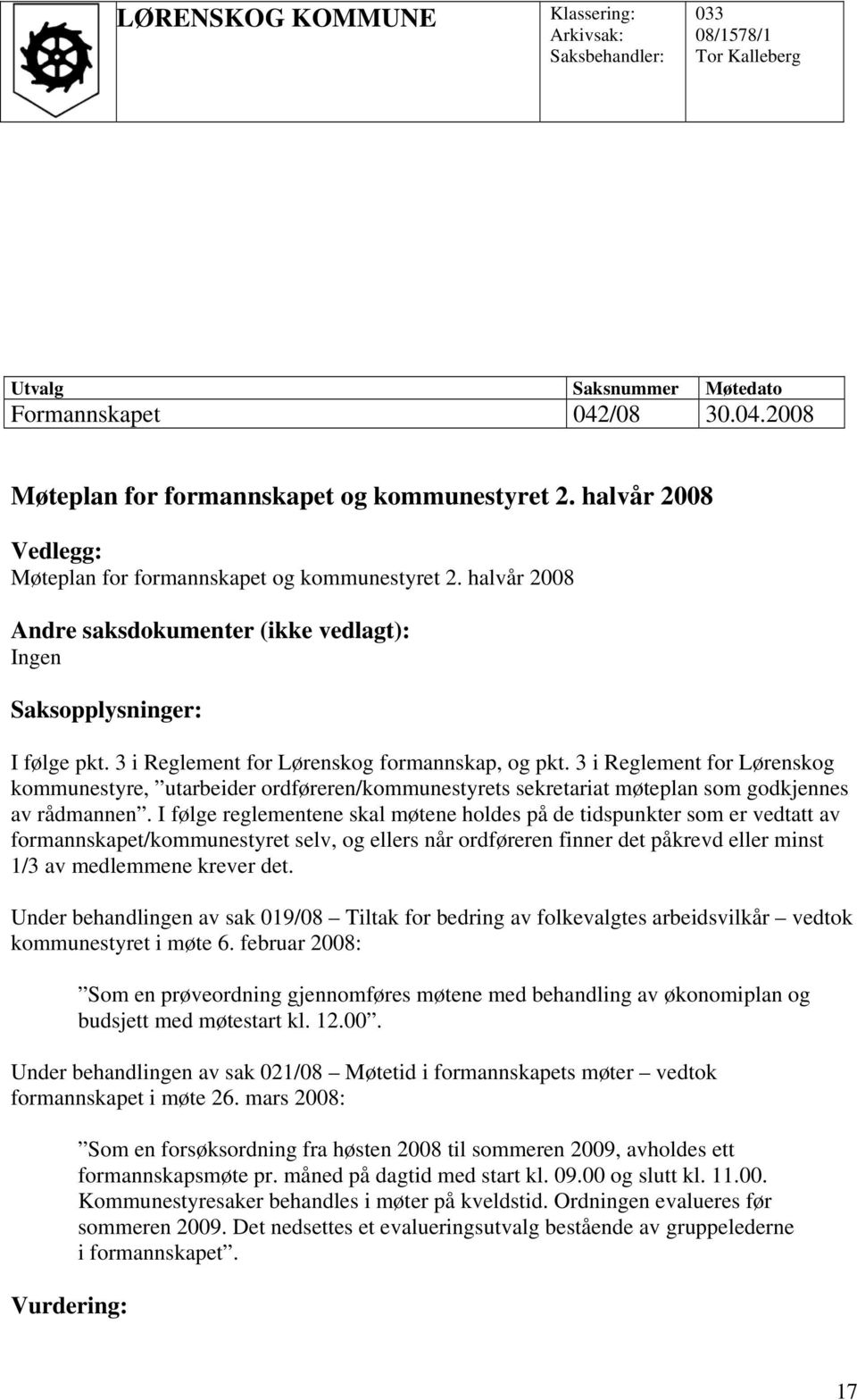 3 i Reglement for Lørenskog formannskap, og pkt. 3 i Reglement for Lørenskog kommunestyre, utarbeider ordføreren/kommunestyrets sekretariat møteplan som godkjennes av rådmannen.