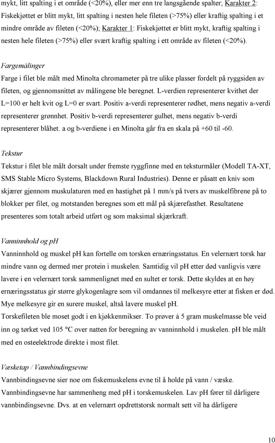 Frgemålinger Frge i filet le målt med Minolt chrommeter på tre ulike plsser fordelt på ryggsiden v fileten, og gjennomsnittet v målingene le eregnet.