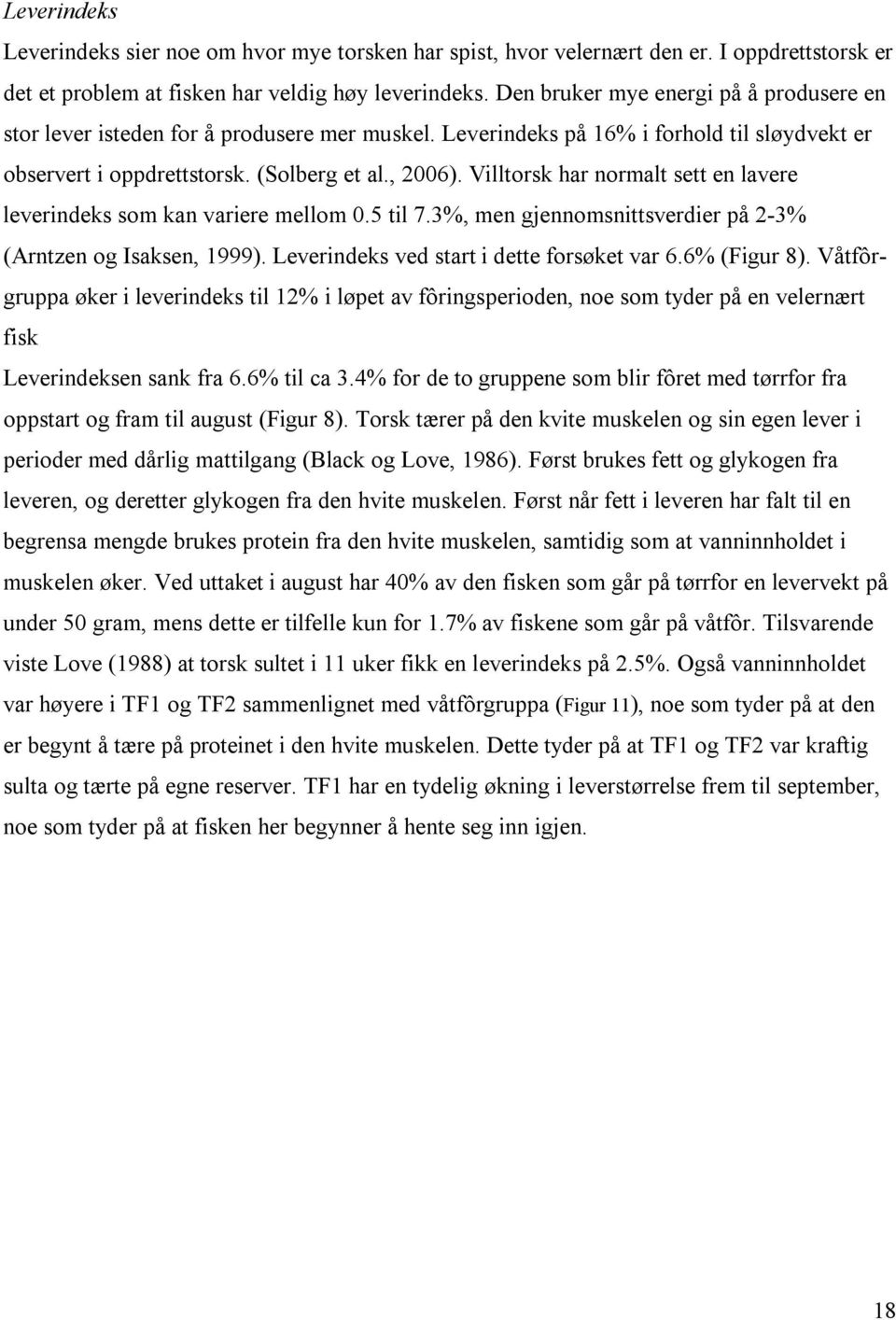 Villtorsk hr normlt sett en lvere leverindeks som kn vriere mellom 0.5 til 7.3%, men gjennomsnittsverdier på 2-3% (Arntzen og Isksen, 1999). Leverindeks ved strt i dette forsøket vr 6.6% (Figur 8).