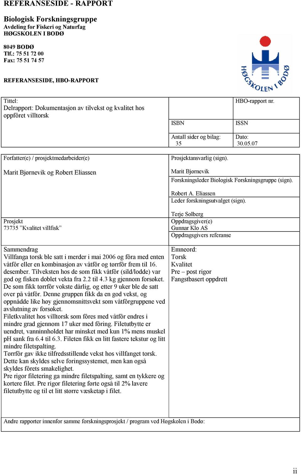 Prosjektnsvrlig (sign). HBO-rpport nr. ISSN Dto: 30.05.07 Mrit Bjørnevik og Roert Elissen Mrit Bjørnevik Forskningsleder Biologisk Forskningsgruppe (sign). Roert A.