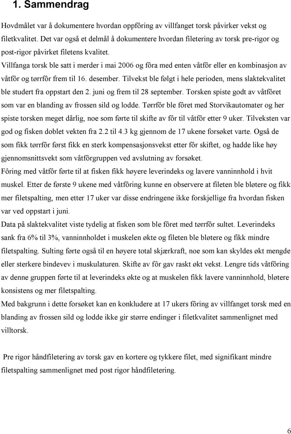 Villfng torsk le stt i merder i mi 2006 og fôr med enten eller en kominsjon v og tørrfôr frem til 16. desemer. Tilvekst le følgt i hele perioden, mens slktekvlitet le studert fr oppstrt den 2.