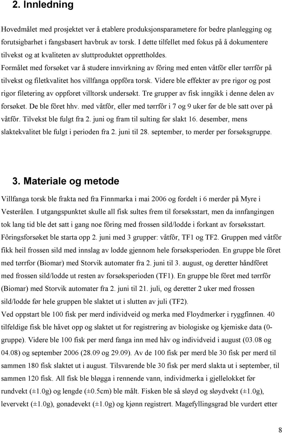 Formålet med forsøket vr å studere innvirkning v fôring med enten eller tørrfôr på tilvekst og filetkvlitet hos villfng oppfôr torsk.