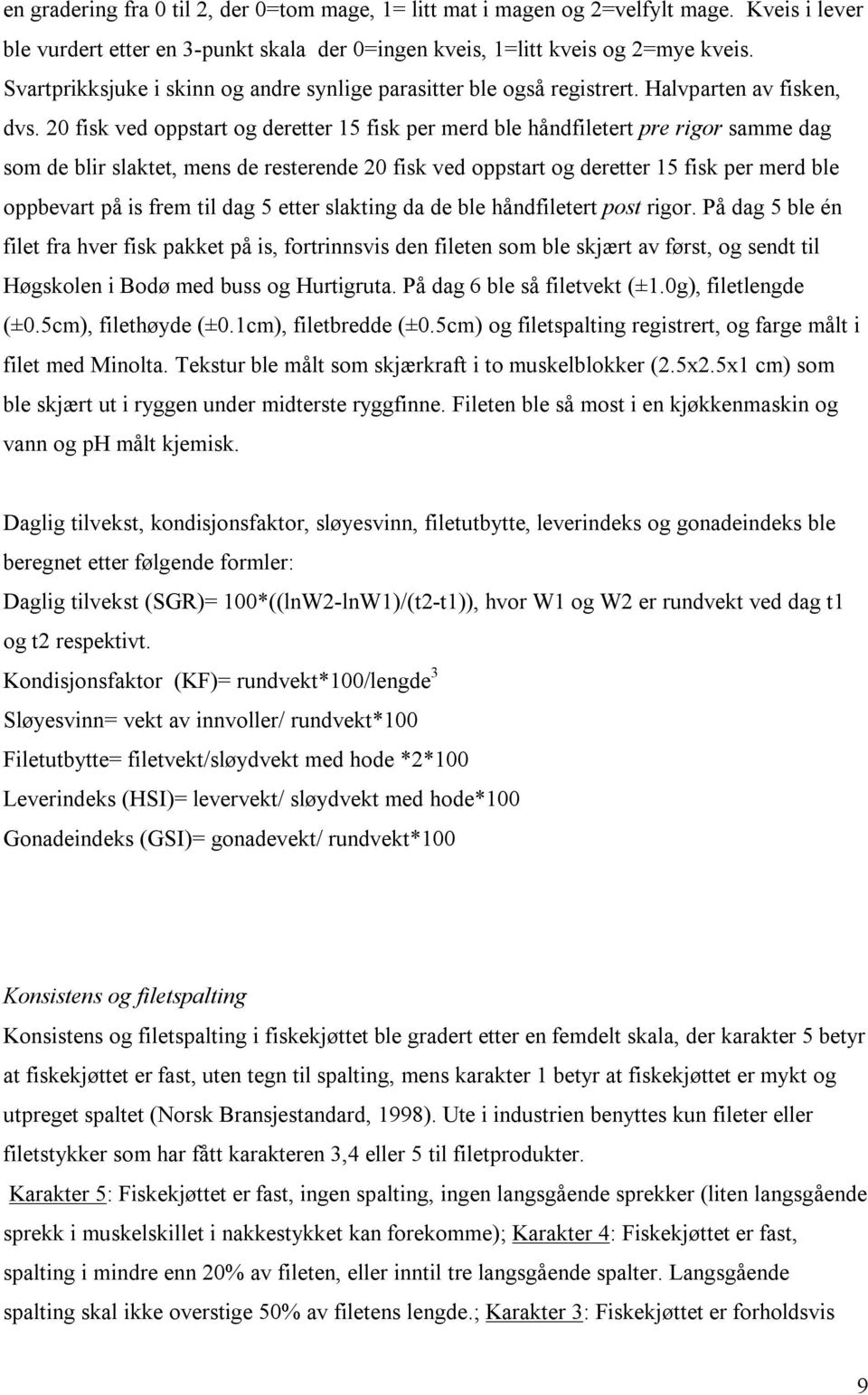 20 fisk ved oppstrt og deretter 15 fisk per merd le håndfiletert pre rigor smme dg som de lir slktet, mens de resterende 20 fisk ved oppstrt og deretter 15 fisk per merd le oppevrt på is frem til dg