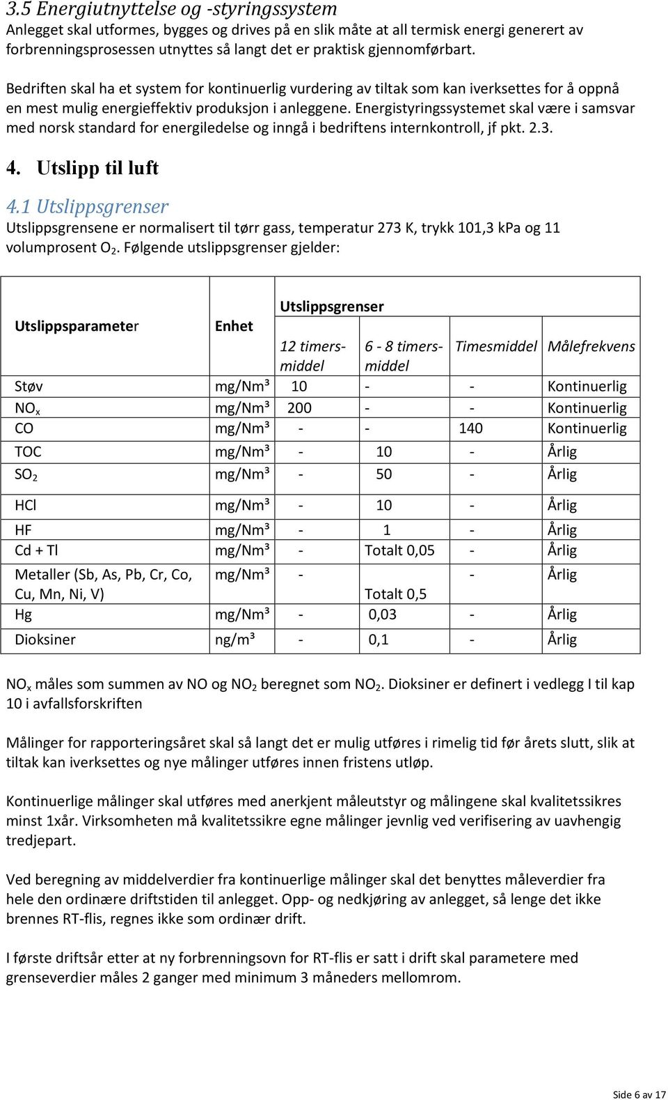 Energistyringssystemet skal være i samsvar med norsk standard for energiledelse og inngå i bedriftens internkontroll, jf pkt. 2.3. 4. Utslipp til luft 4.