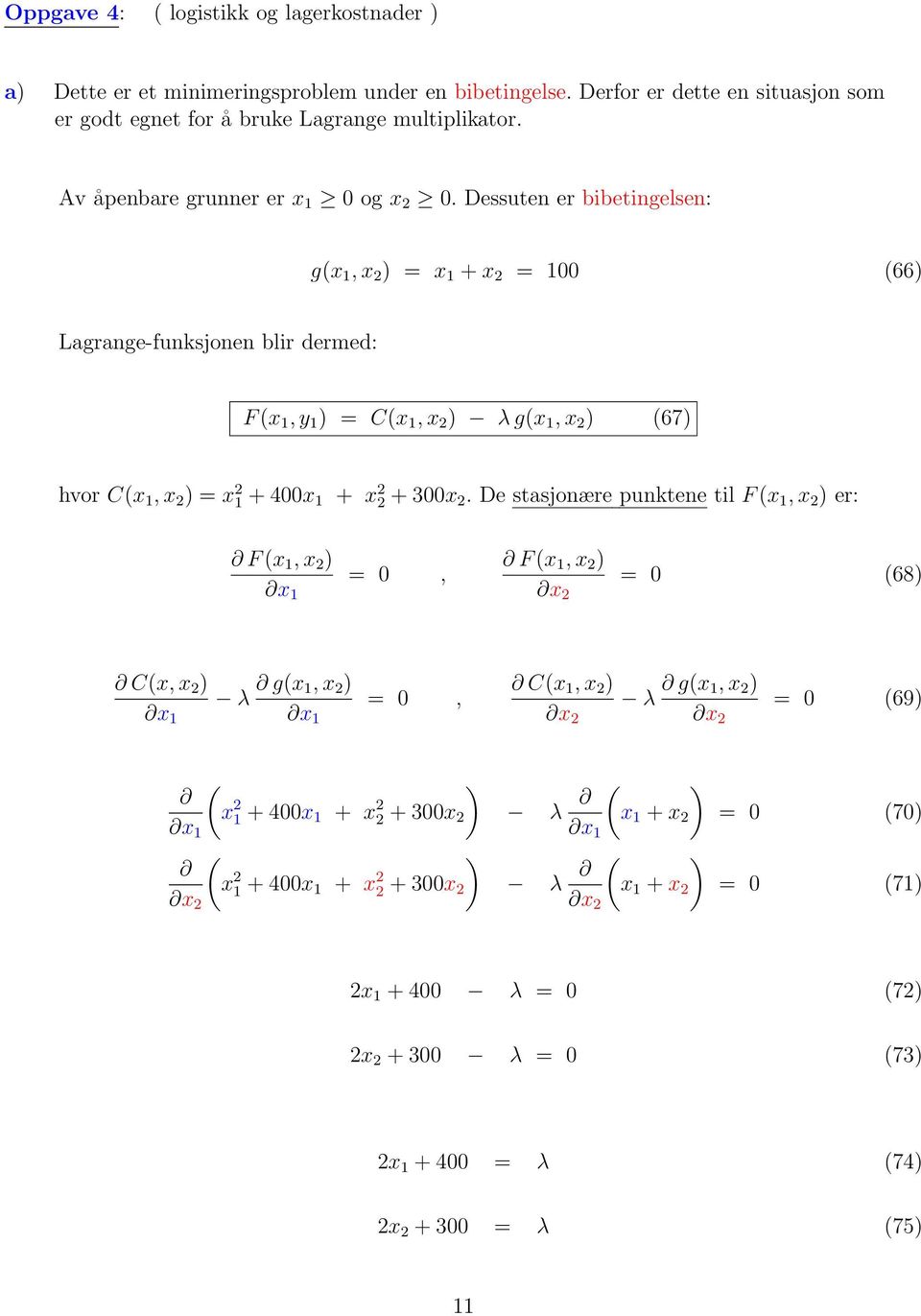 Dessute er bibetigelse: gx 1, x 2 x 1 + x 2 100 66 Lagrage-fuksjoe blir dermed: F x 1, y 1 Cx 1, x 2 λ gx 1, x 2 67 hvor Cx 1, x 2 x 2 1 + 400x 1 + x 2 2 + 300x 2.