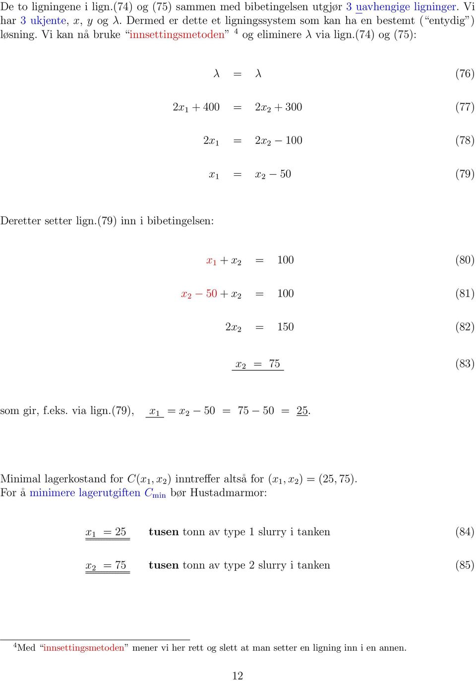 79 i i bibetigelse: x 1 + x 2 100 80 x 2 50 + x 2 100 81 2x 2 150 82 x 2 75 83 som gir, f.eks. via lig.79, x 1 x 2 50 75 50 25.