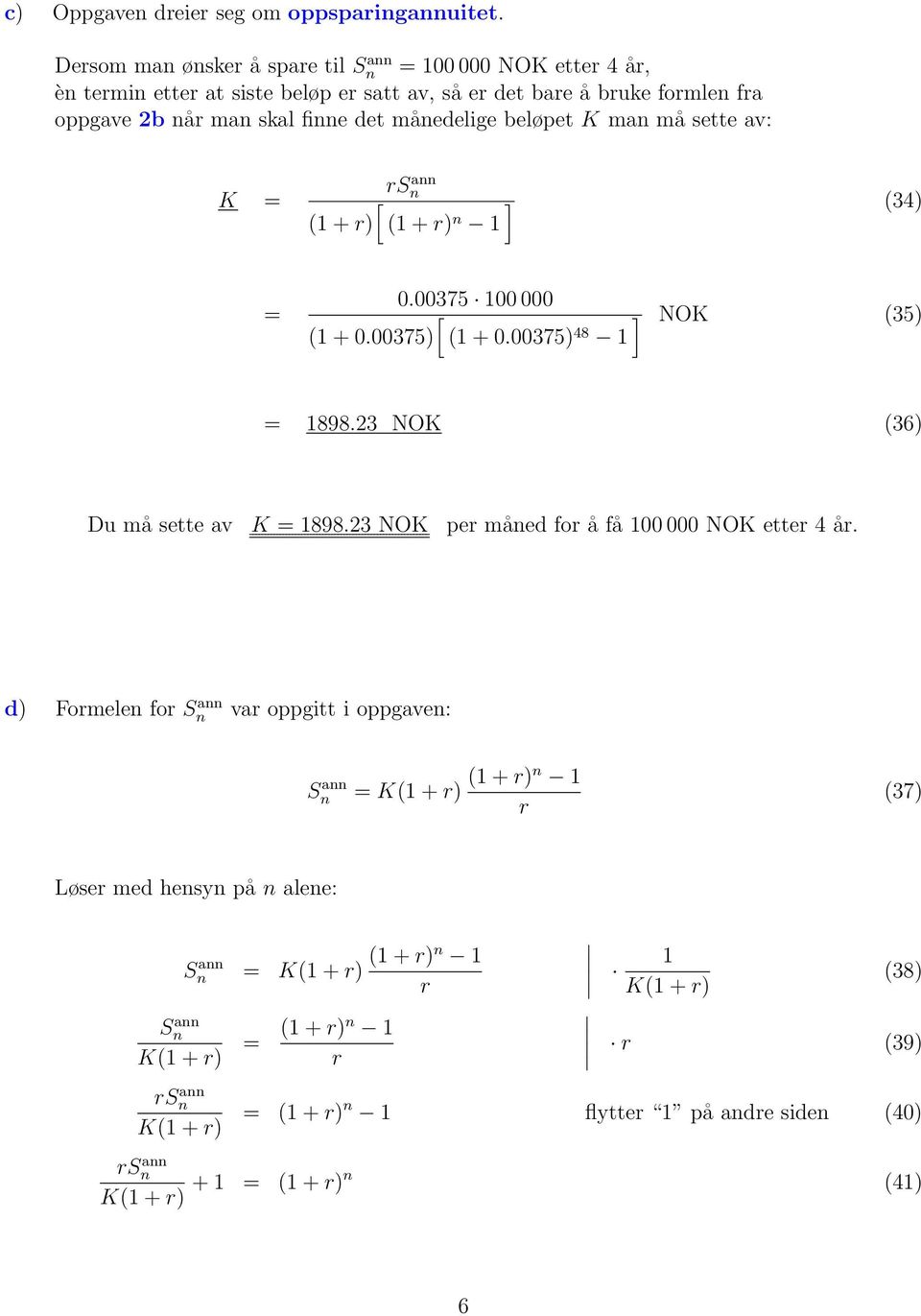 det måedelige beløpet K ma må sette av: K rs a [ ] 34 1 + r 1 + r 1 0.00375 100 000 [ ] NOK 35 1 + 0.00375 1 + 0.00375 48 1 1898.