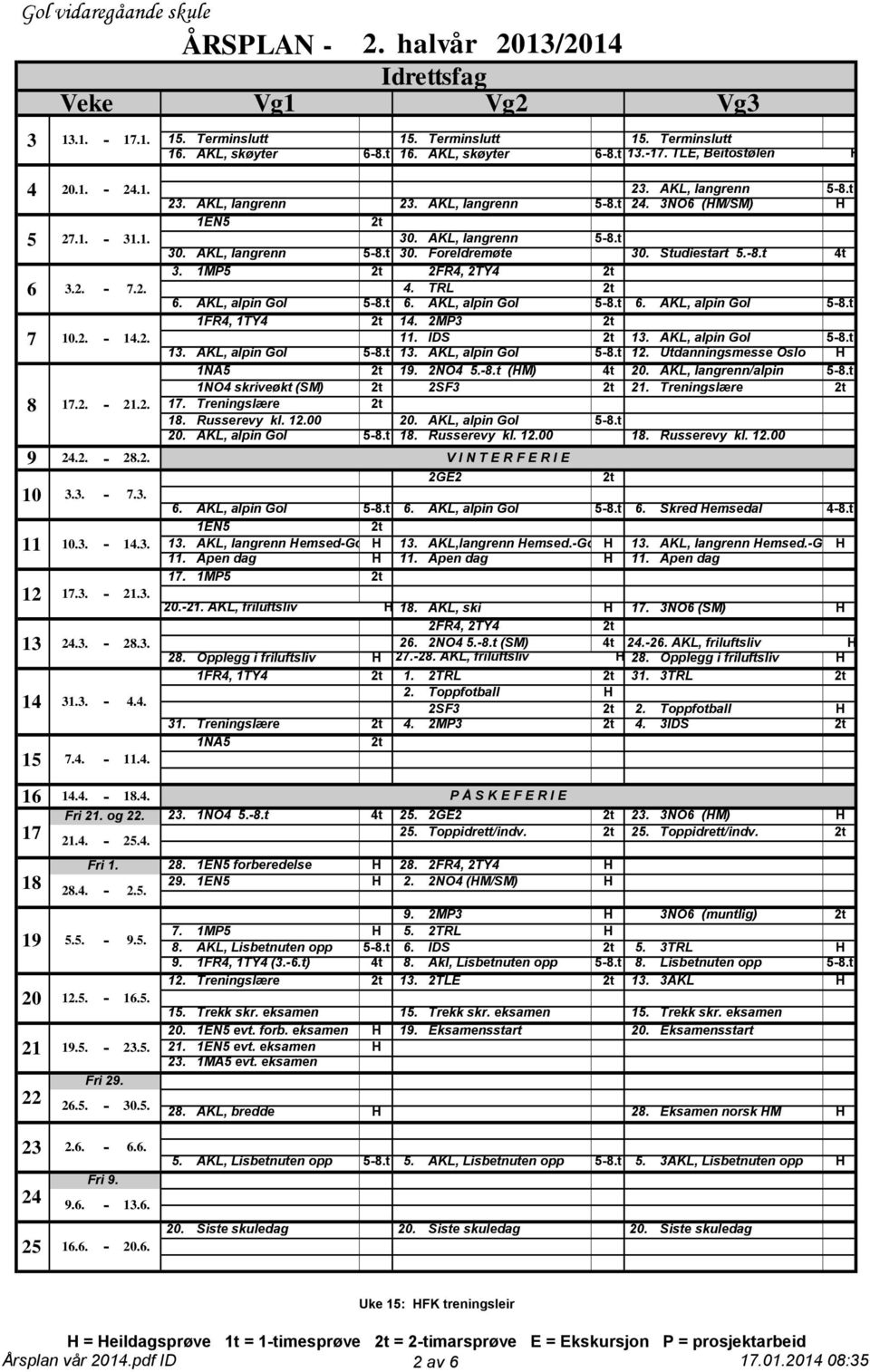 2MP3 11. IDS 13. AKL, alpin Gol 5-8.t 13. AKL, alpin Gol 5-8.t 13. AKL, alpin Gol 5-8.t 12. Utdanningsmesse Oslo 19. 2NO4 5.-8.t (M) 20. AKL, langrenn/alpin 5-8.t 1NO4 skriveøkt (SM) 2SF3 21.