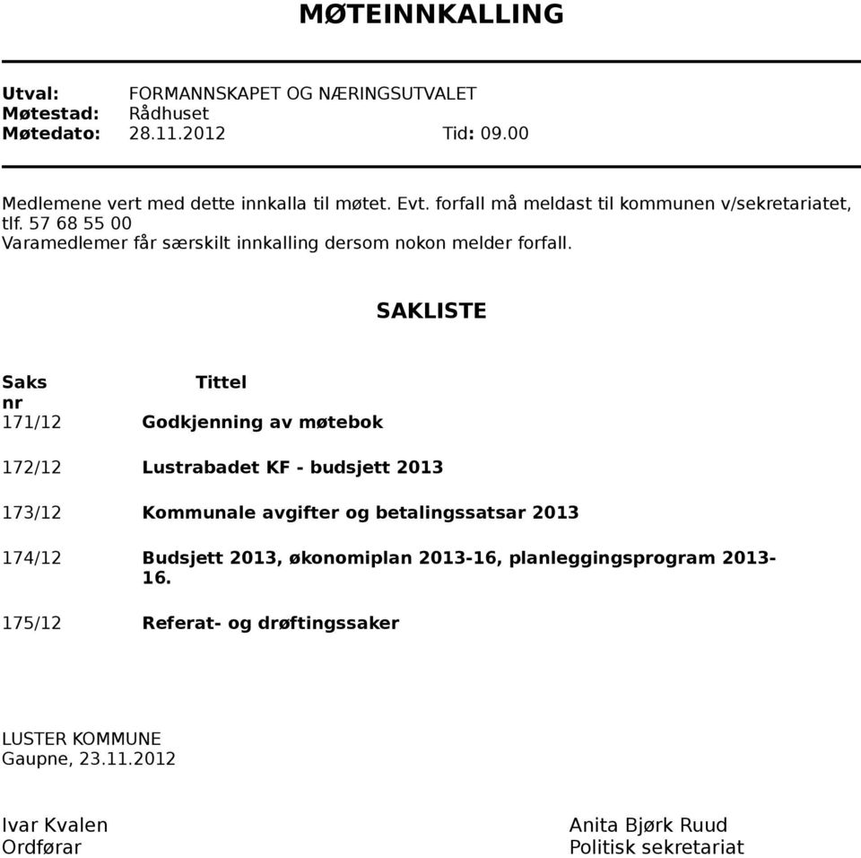 SAKLISTE Saks Tittel nr 171/12 Godkjenning av møtebok 172/12 Lustrabadet KF - budsjett 2013 173/12 Kommunale avgifter og betalingssatsar 2013 174/12