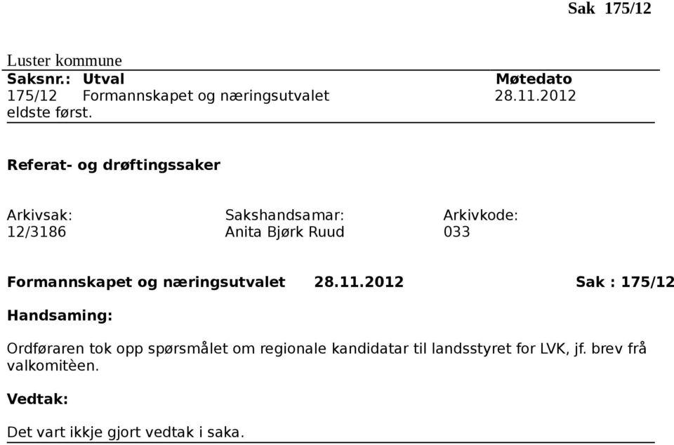 Referat- og drøftingssaker Arkivsak: 12/3186 Sakshandsamar: Anita Bjørk Ruud Arkivkode: 033 Formannskapet