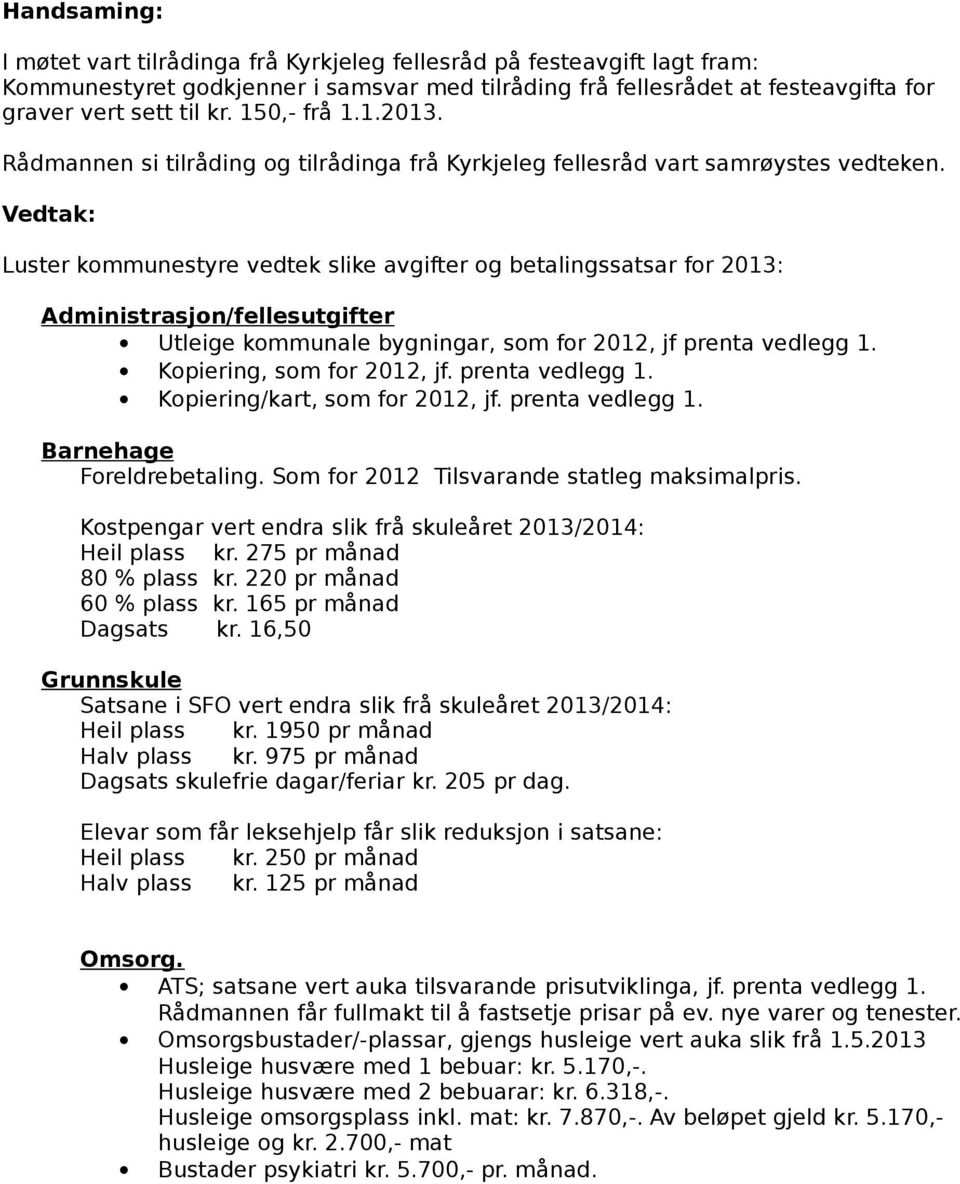 Vedtak: Luster kommunestyre vedtek slike avgifter og betalingssatsar for 2013: Administrasjon/fellesutgifter Utleige kommunale bygningar, som for 2012, jf prenta vedlegg 1.