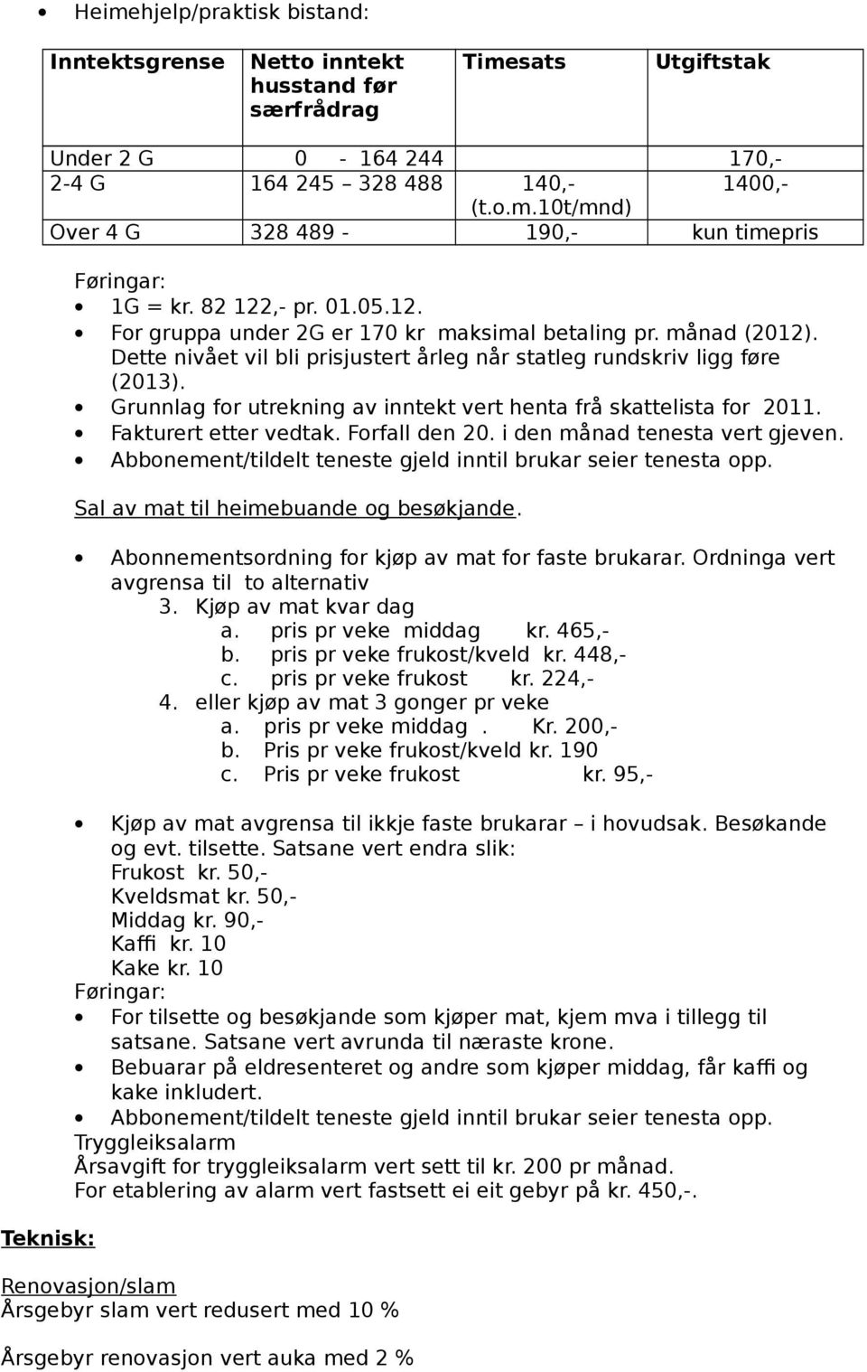 Grunnlag for utrekning av inntekt vert henta frå skattelista for 2011. Fakturert etter vedtak. Forfall den 20. i den månad tenesta vert gjeven.