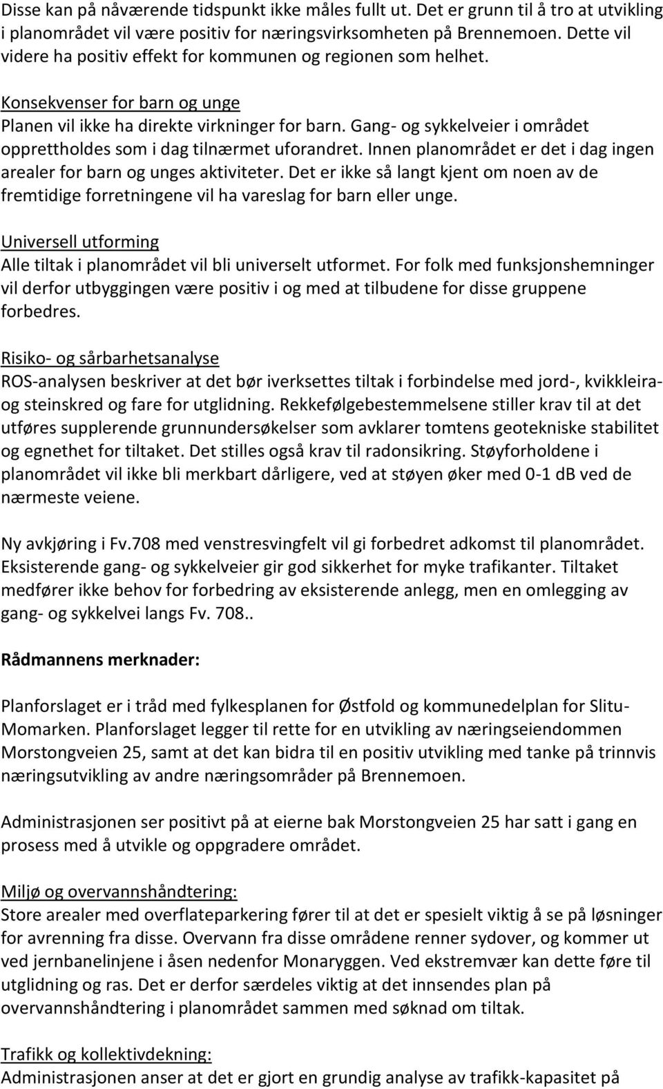 Gang- og sykkelveier i området opprettholdes som i dag tilnærmet uforandret. Innen planområdet er det i dag ingen arealer for barn og unges aktiviteter.