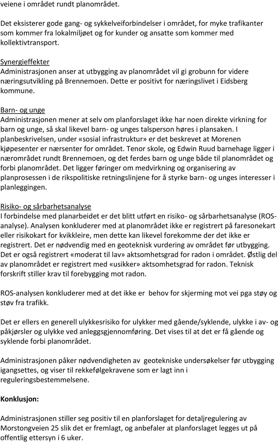 Synergieffekter Administrasjonen anser at utbygging av planområdet vil gi grobunn for videre næringsutvikling på Brennemoen. Dette er positivt for næringslivet i Eidsberg kommune.