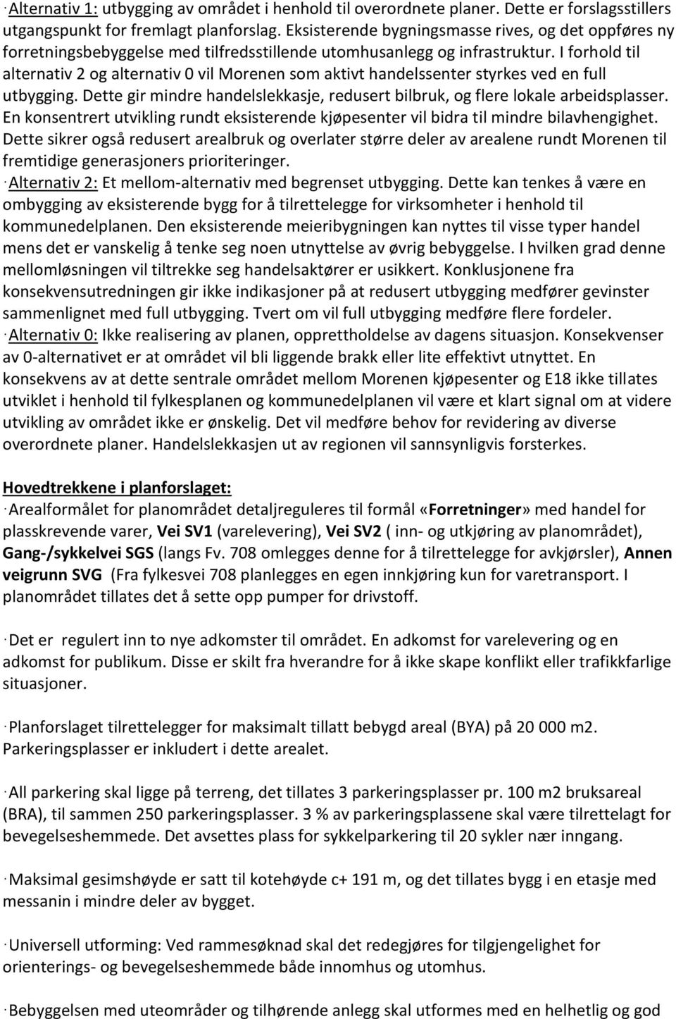 I forhold til alternativ 2 og alternativ 0 vil Morenen som aktivt handelssenter styrkes ved en full utbygging. Dette gir mindre handelslekkasje, redusert bilbruk, og flere lokale arbeidsplasser.