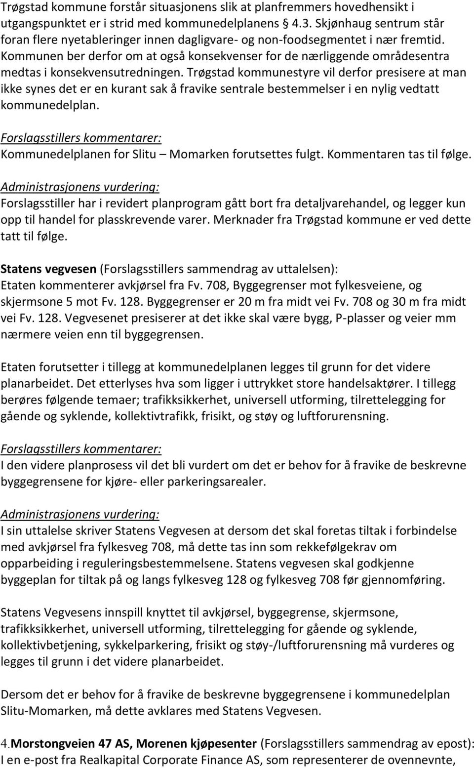 Kommunen ber derfor om at også konsekvenser for de nærliggende områdesentra medtas i konsekvensutredningen.