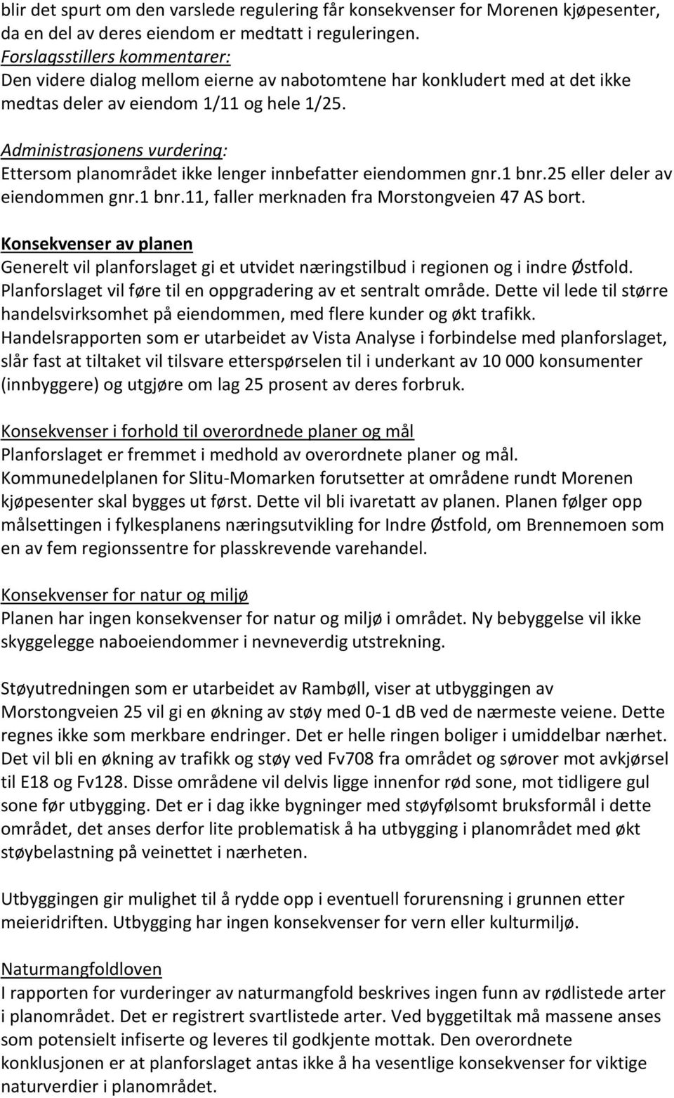 Administrasjonens vurdering: Ettersom planområdet ikke lenger innbefatter eiendommen gnr.1 bnr.25 eller deler av eiendommen gnr.1 bnr.11, faller merknaden fra Morstongveien 47 AS bort.