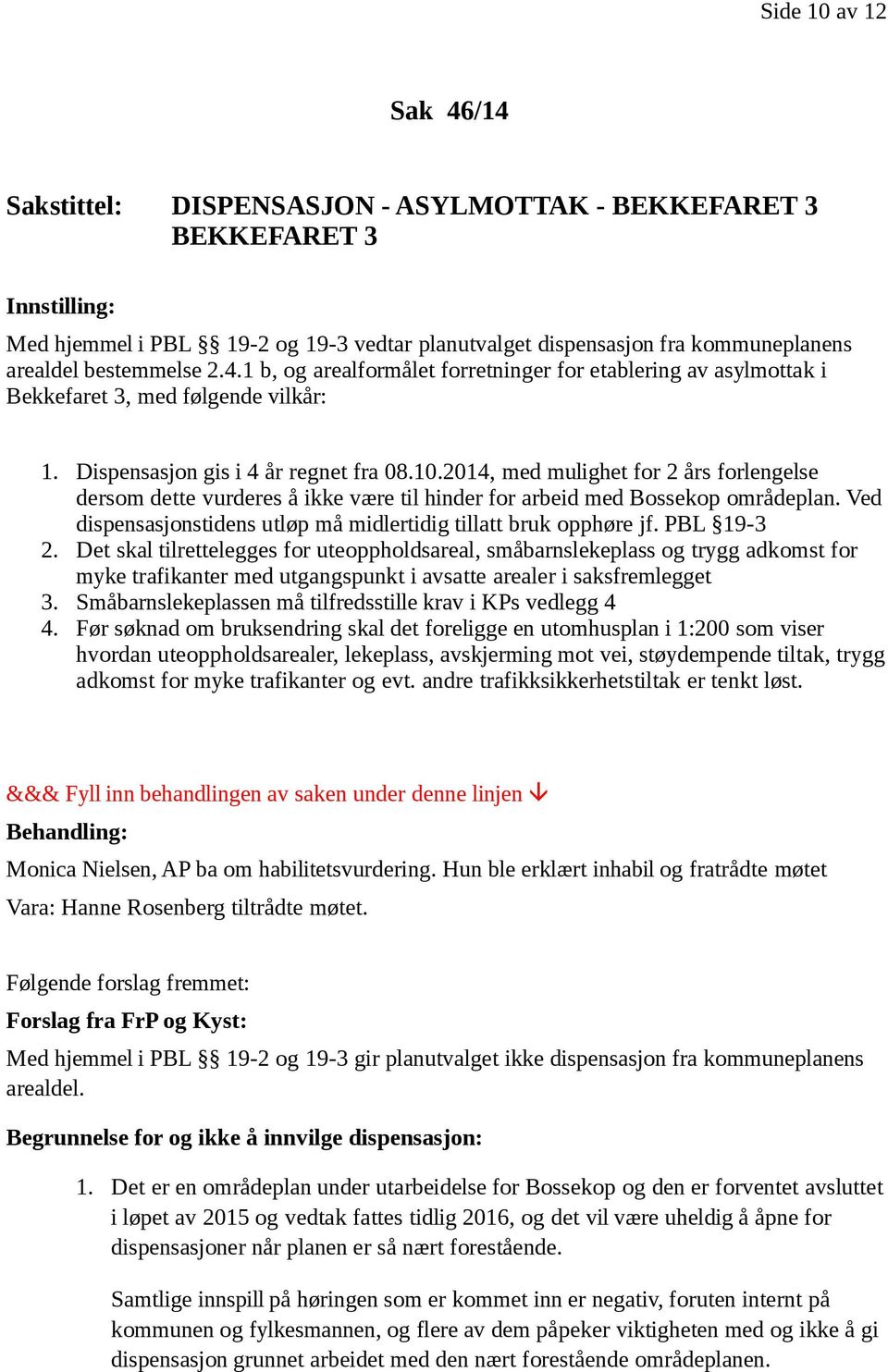 2014, med mulighet for 2 års forlengelse dersom dette vurderes å ikke være til hinder for arbeid med Bossekop områdeplan. Ved dispensasjonstidens utløp må midlertidig tillatt bruk opphøre jf.