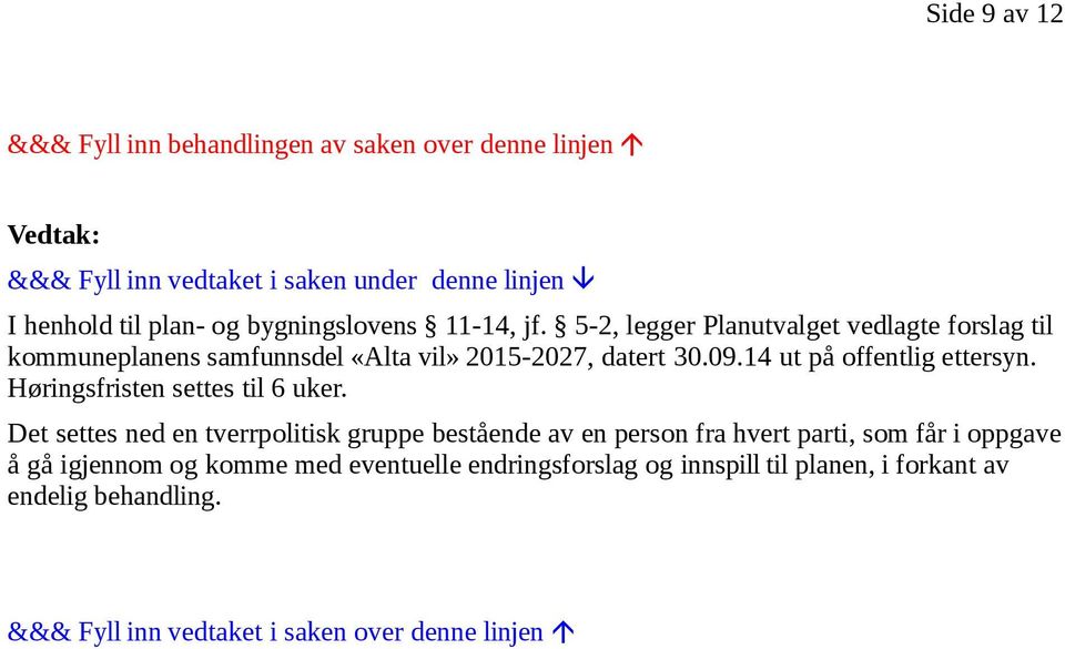 14 ut på offentlig ettersyn. Høringsfristen settes til 6 uker.