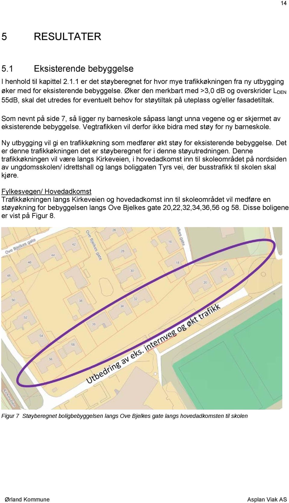 Som nevnt på side 7, så ligger ny barneskole såpass langt unna vegene og er skjermet av eksisterende bebyggelse. Vegtrafikken vil derfor ikke bidra med støy for ny barneskole.