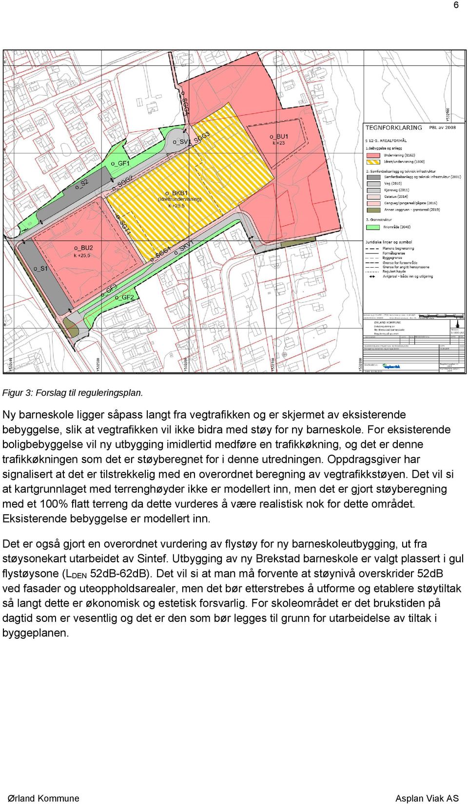 Oppdragsgiver har signalisert at det er tilstrekkelig med en overordnet beregning av vegtrafikkstøyen.