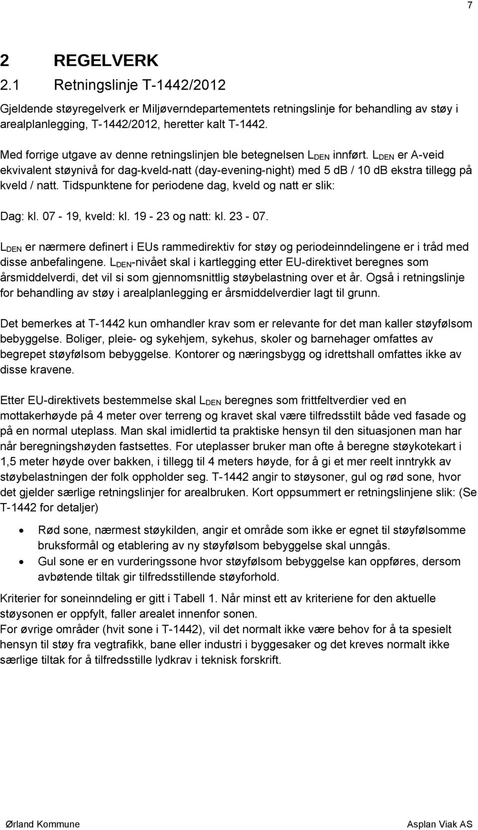 Tidspunktene for periodene dag, kveld og natt er slik: Dag: kl. 07-19, kveld: kl. 19-23 og natt: kl. 23-07.