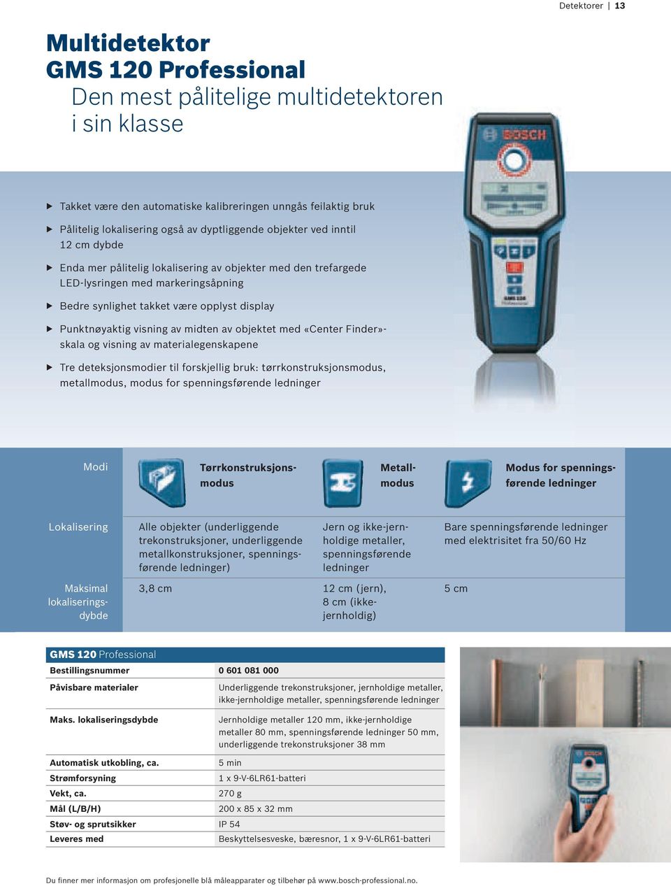 visning av midten av objektet med «Center Finder»- skala og visning av materialegenskapene f Tre deteksjonsmodier til forskjellig bruk: tørrkonstruksjonsmodus, metallmodus, modus for spenningsførende