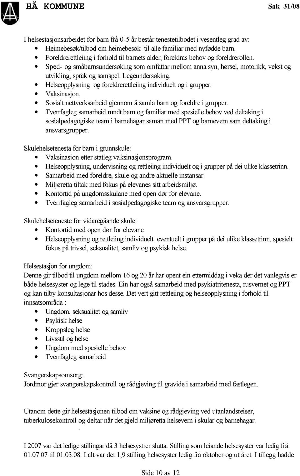 Legeundersøking. Helseopplysning og foreldrerettleiing individuelt og i grupper. Vaksinasjon. Sosialt nettverksarbeid gjennom å samla barn og foreldre i grupper.