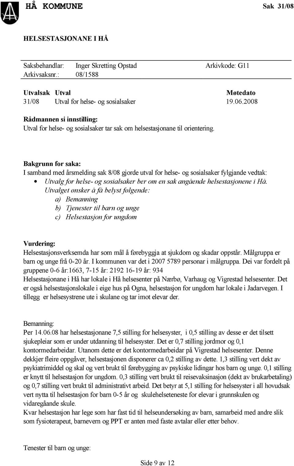 Bakgrunn for saka: I samband med årsmelding sak 8/08 gjorde utval for helse- og sosialsaker fylgjande vedtak: Utvalg for helse- og sosialsaker ber om en sak angående helsestasjonene i Hå.