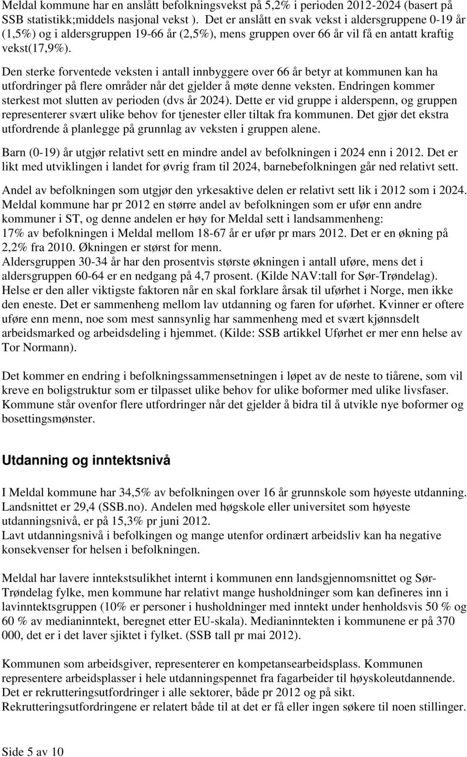 Den sterke forventede veksten i antall innbyggere over 66 år betyr at kommunen kan ha utfordringer på flere områder når det gjelder å møte denne veksten.