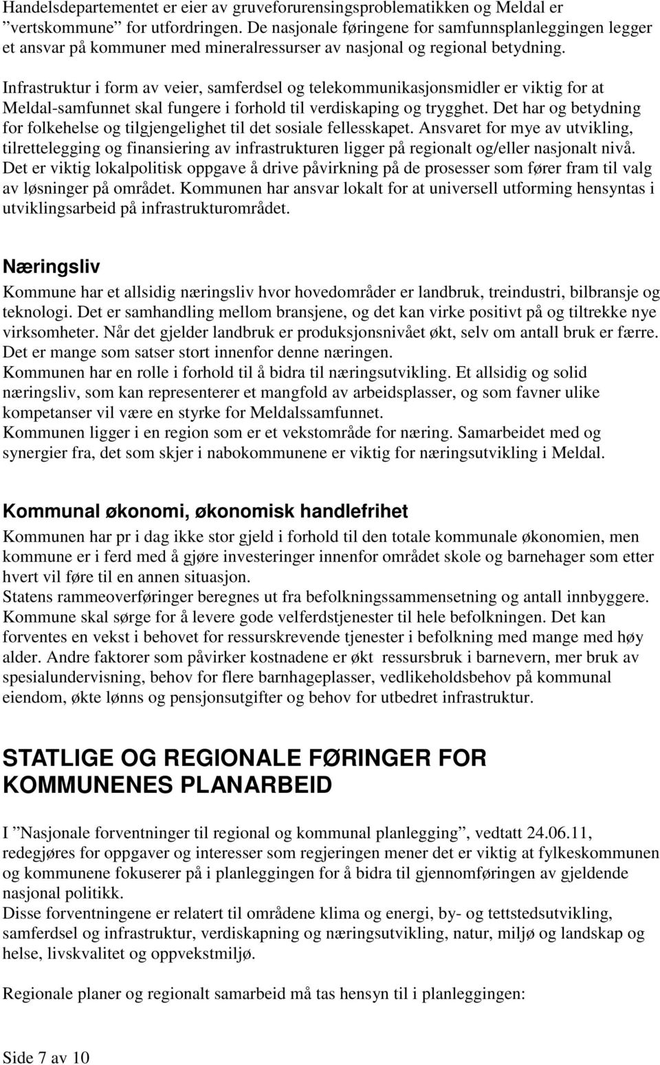 Infrastruktur i form av veier, samferdsel og telekommunikasjonsmidler er viktig for at Meldal-samfunnet skal fungere i forhold til verdiskaping og trygghet.