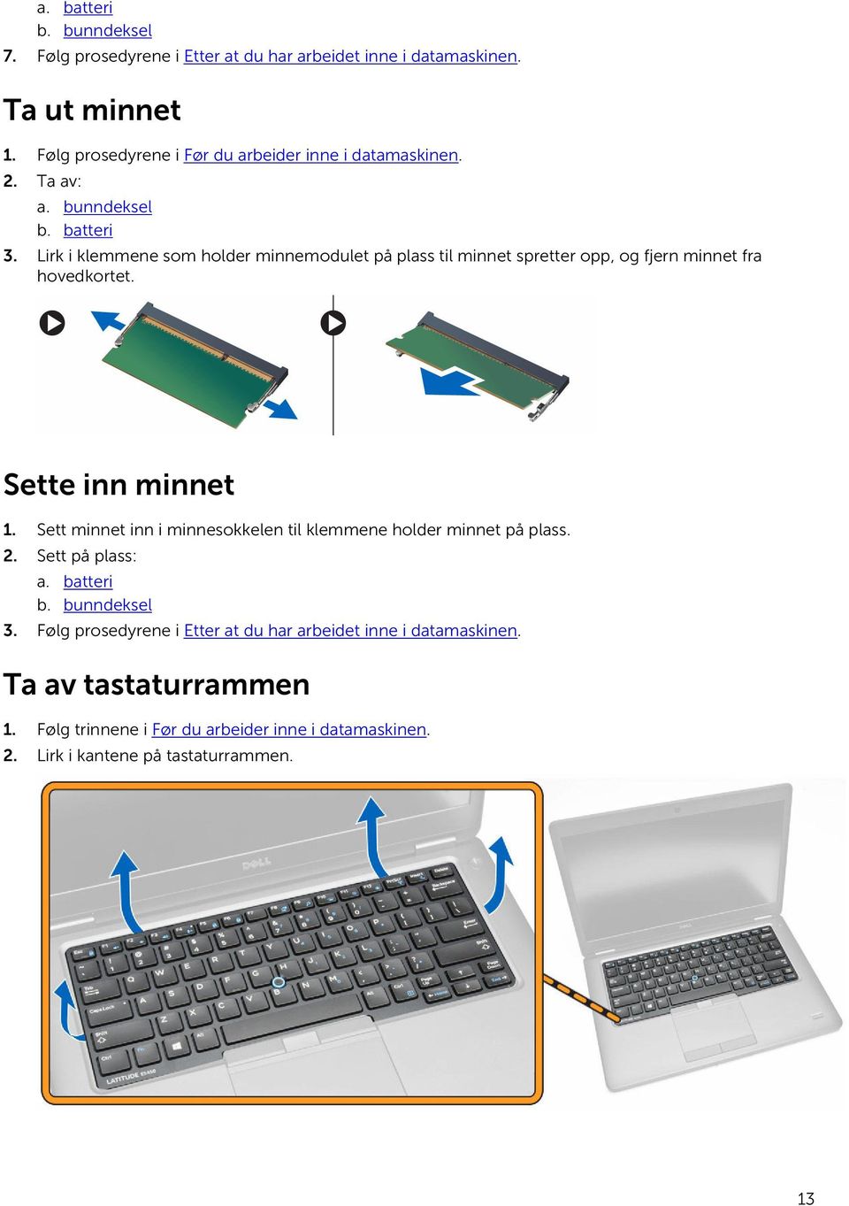 Lirk i klemmene som holder minnemodulet på plass til minnet spretter opp, og fjern minnet fra hovedkortet. Sette inn minnet 1.