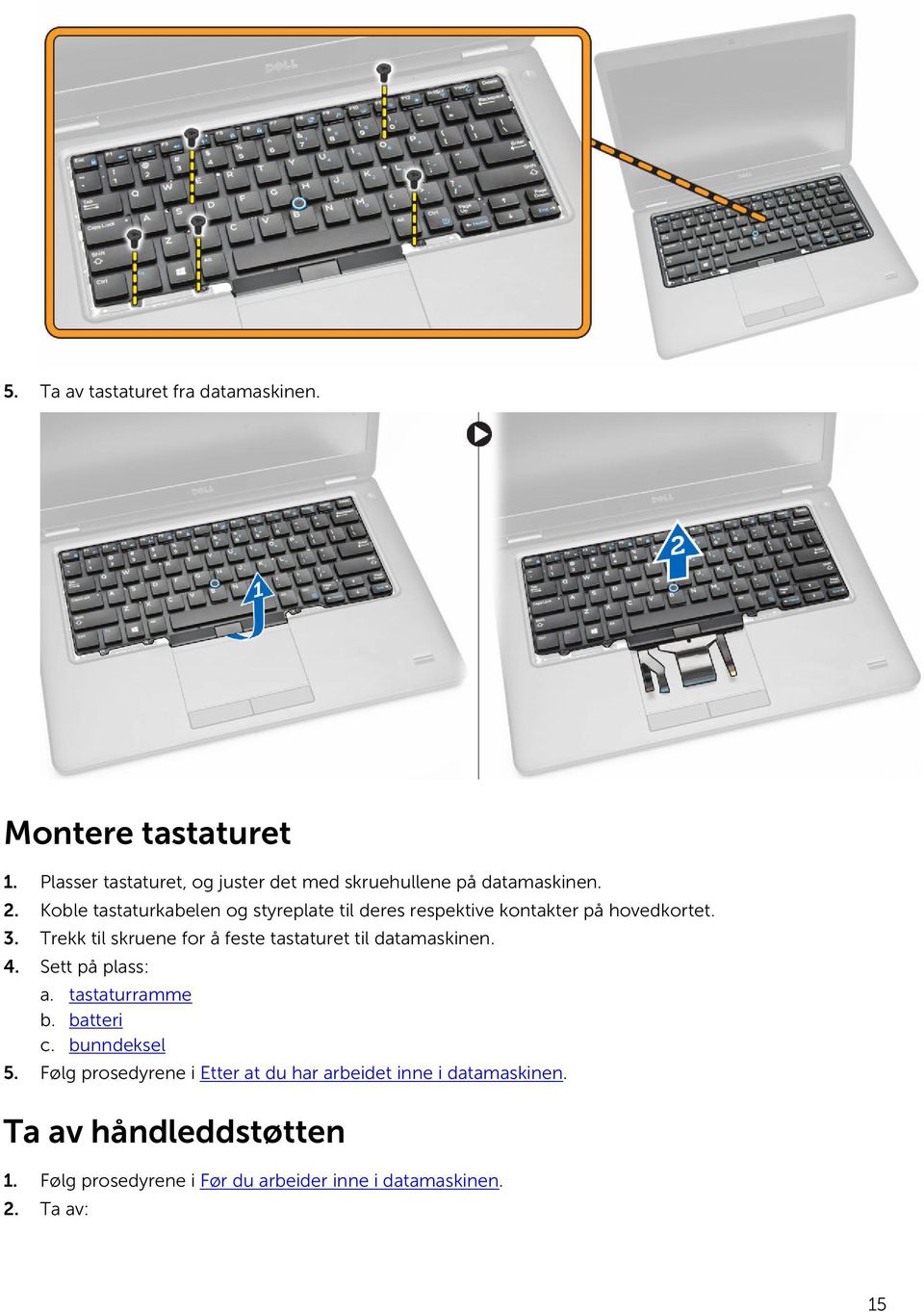 Koble tastaturkabelen og styreplate til deres respektive kontakter på hovedkortet. 3.