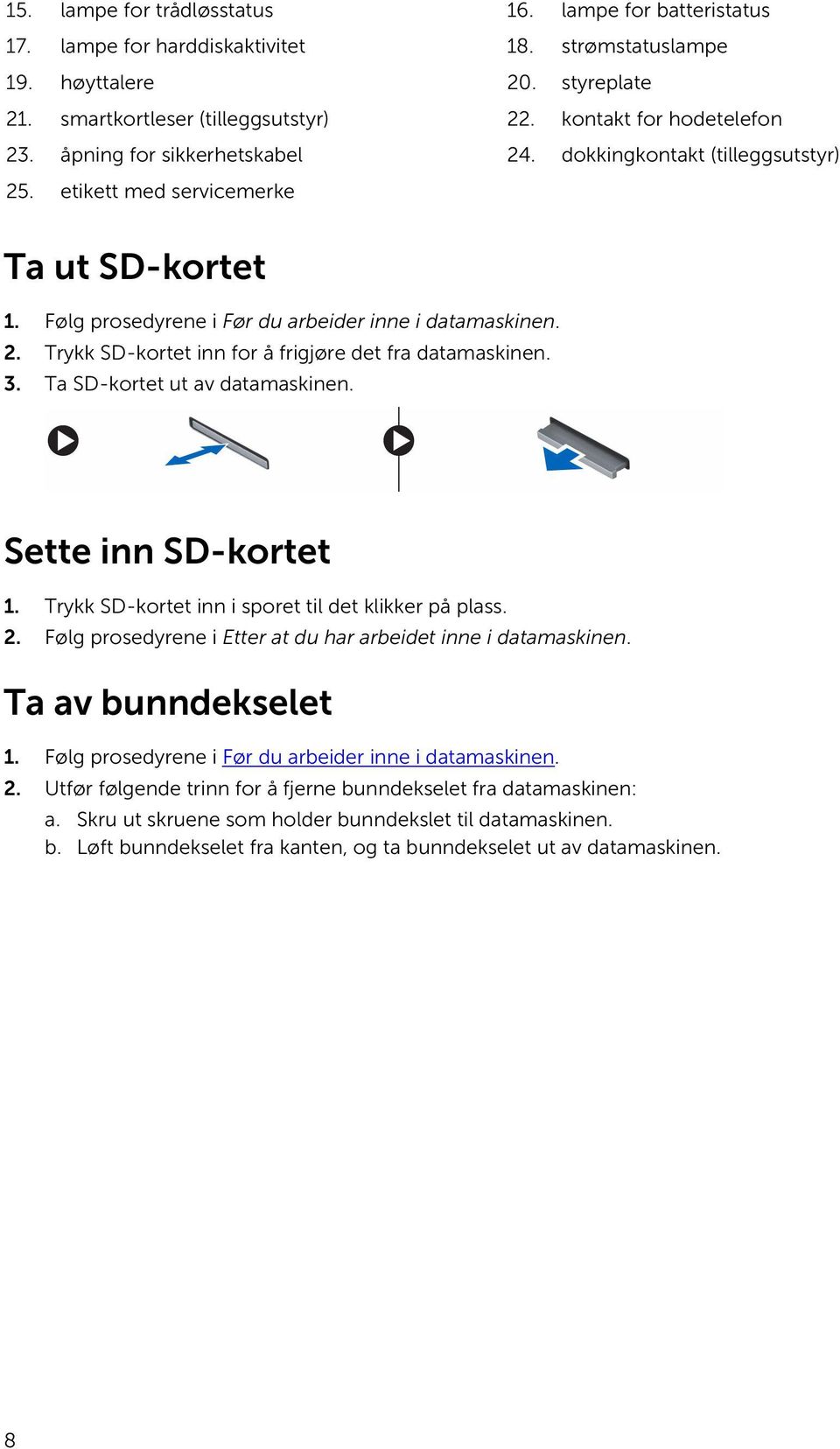 3. Ta SD-kortet ut av datamaskinen. Sette inn SD-kortet 1. Trykk SD-kortet inn i sporet til det klikker på plass. 2. Følg prosedyrene i Etter at du har arbeidet inne i datamaskinen.