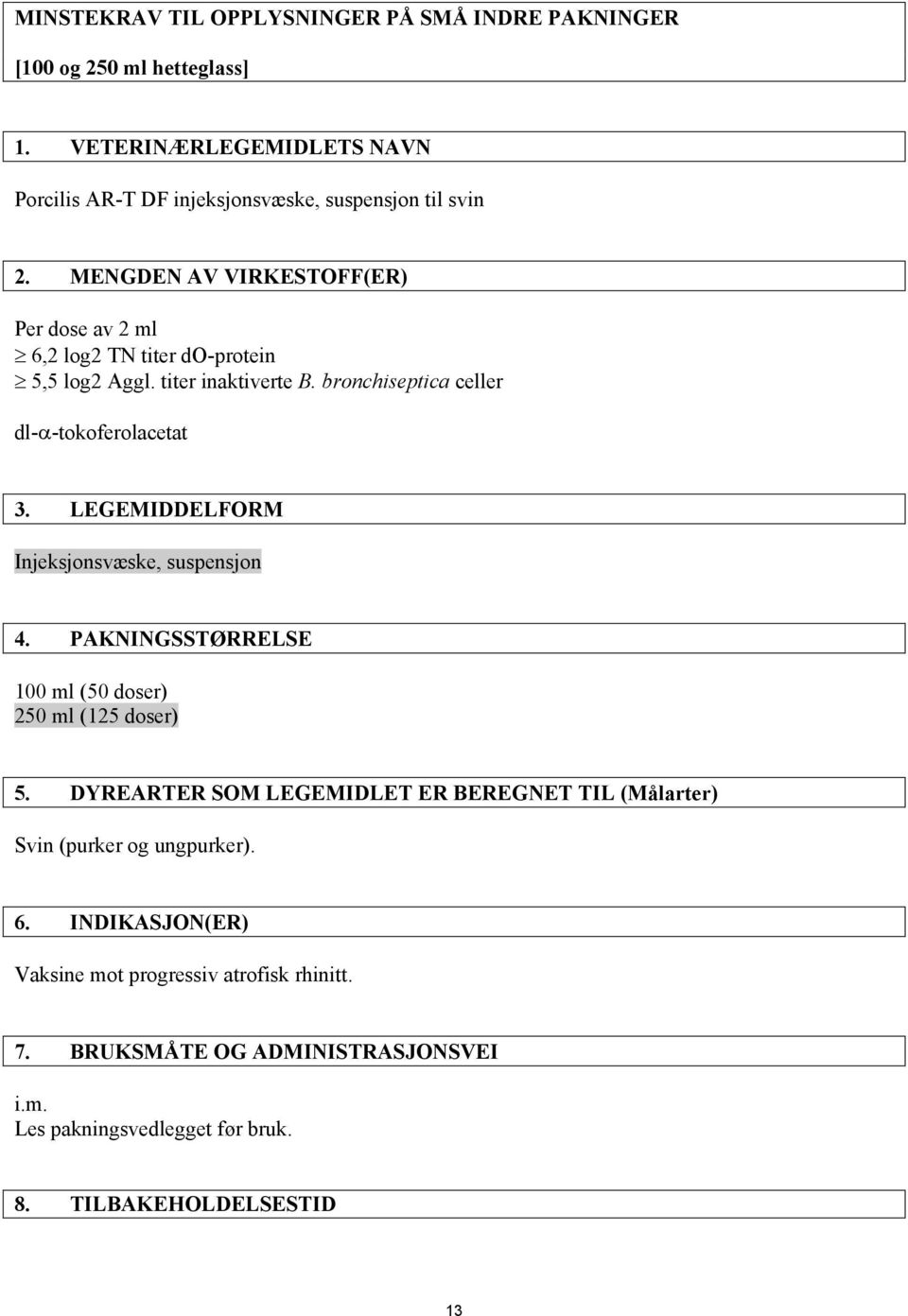 LEGEMIDDELFORM Injeksjonsvæske, suspensjon 4. PAKNINGSSTØRRELSE 100 ml (50 doser) 250 ml (125 doser) 5.