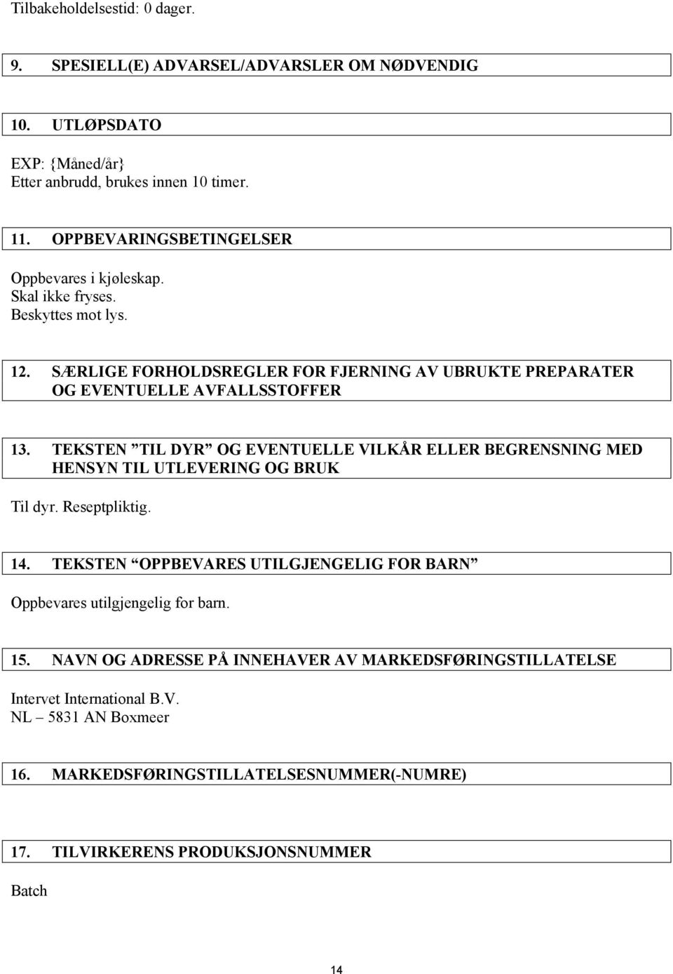 TEKSTEN TIL DYR OG EVENTUELLE VILKÅR ELLER BEGRENSNING MED HENSYN TIL UTLEVERING OG BRUK Til dyr. Reseptpliktig. 14.