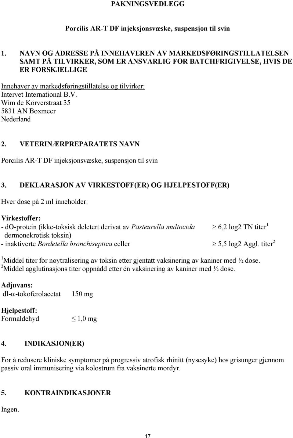 Intervet International B.V. Wim de Körverstraat 35 5831 AN Boxmeer Nederland 2. VETERINÆRPREPARATETS NAVN Porcilis AR-T DF injeksjonsvæske, suspensjon til svin 3.