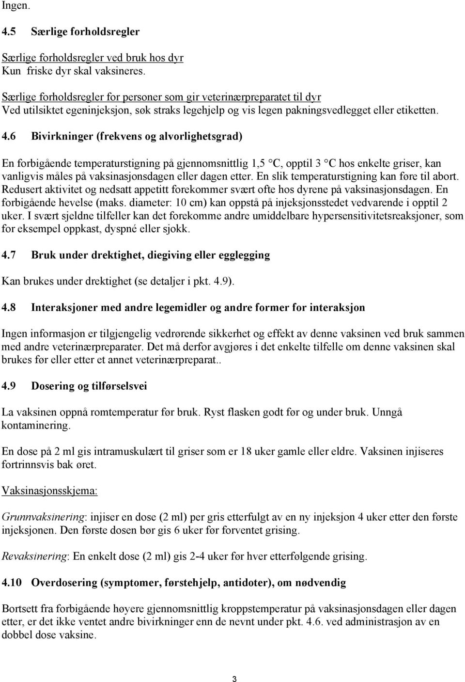 6 Bivirkninger (frekvens og alvorlighetsgrad) En forbigående temperaturstigning på gjennomsnittlig 1,5 C, opptil 3 C hos enkelte griser, kan vanligvis måles på vaksinasjonsdagen eller dagen etter.