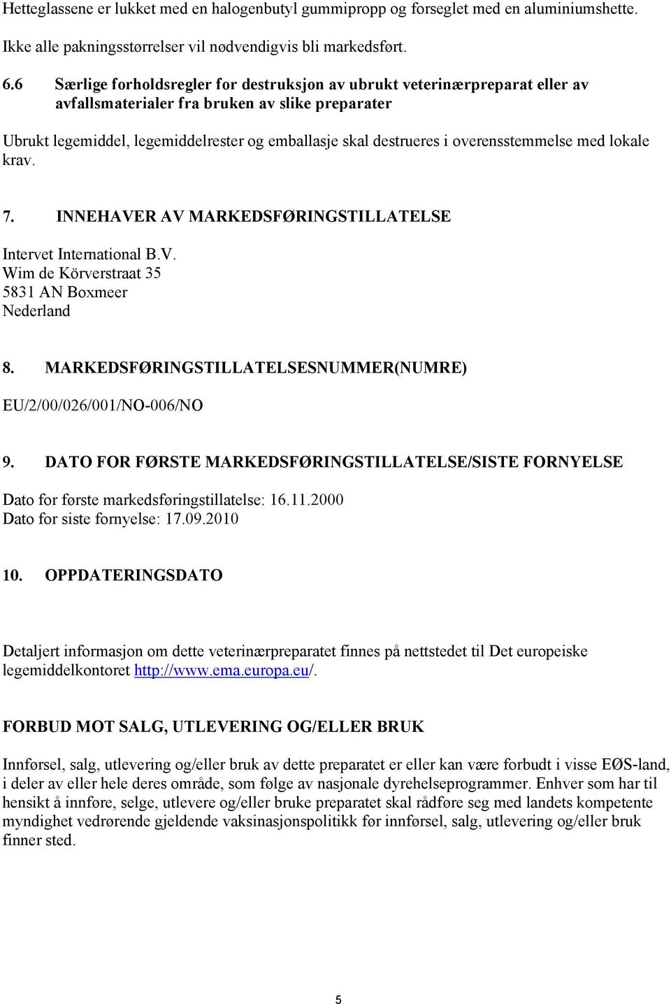 overensstemmelse med lokale krav. 7. INNEHAVER AV MARKEDSFØRINGSTILLATELSE Intervet International B.V. Wim de Körverstraat 35 5831 AN Boxmeer Nederland 8.