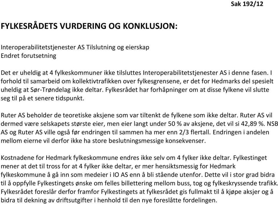 Fylkesrådet har forhåpninger om at disse fylkene vil slutte seg til på et senere tidspunkt. Ruter AS beholder de teoretiske aksjene som var tiltenkt de fylkene som ikke deltar.