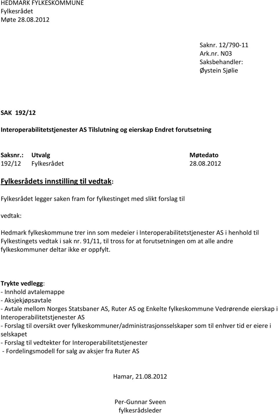 2012 Fylkesrådets innstilling til vedtak: Fylkesrådet legger saken fram for fylkestinget med slikt forslag til vedtak: Hedmark fylkeskommune trer inn som medeier i Interoperabilitetstjenester AS i