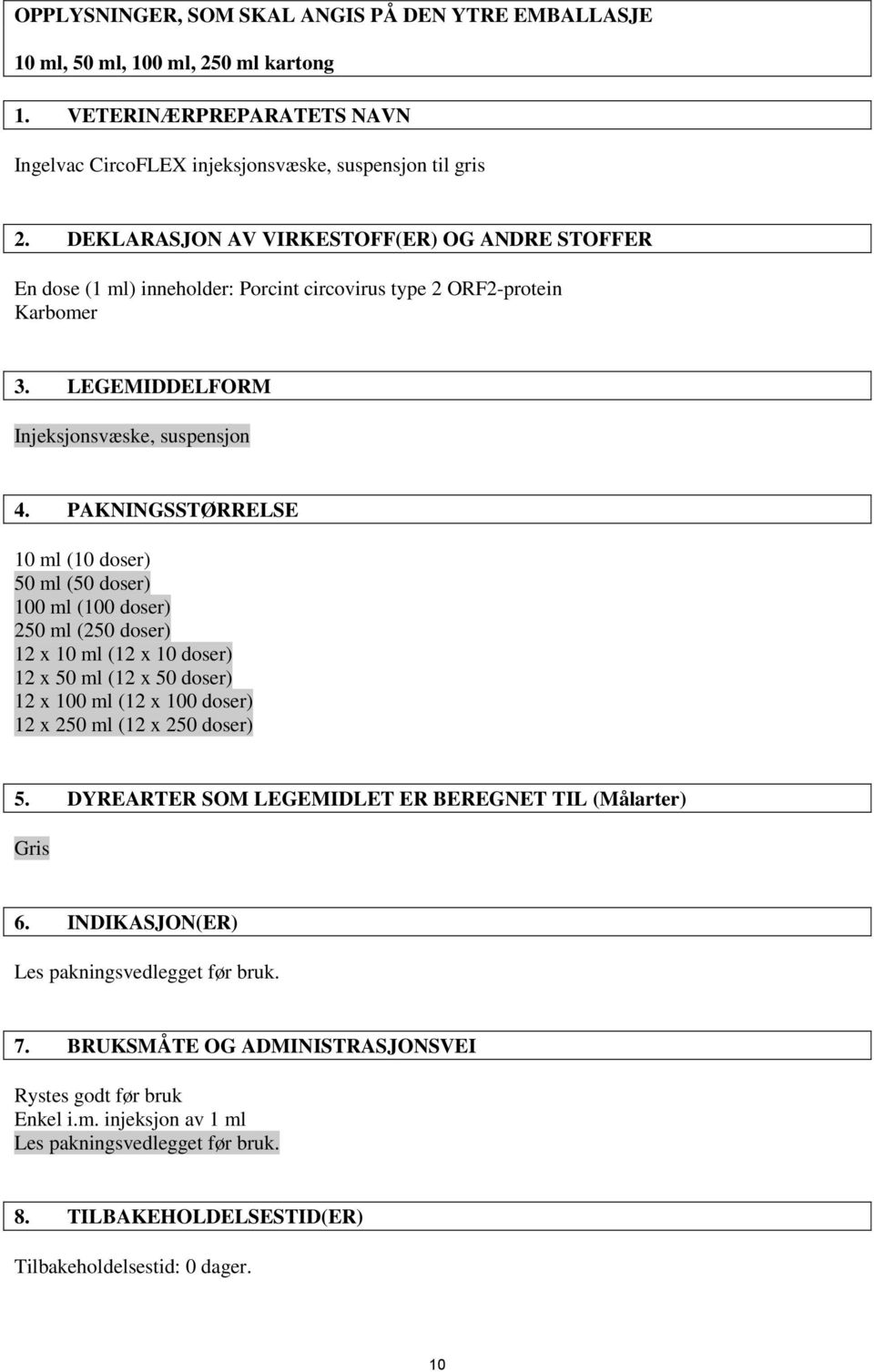 PAKNINGSSTØRRELSE 10 ml (10 doser) 50 ml (50 doser) 100 ml (100 doser) 250 ml (250 doser) 12 x 10 ml (12 x 10 doser) 12 x 50 ml (12 x 50 doser) 12 x 100 ml (12 x 100 doser) 12 x 250 ml (12 x 250