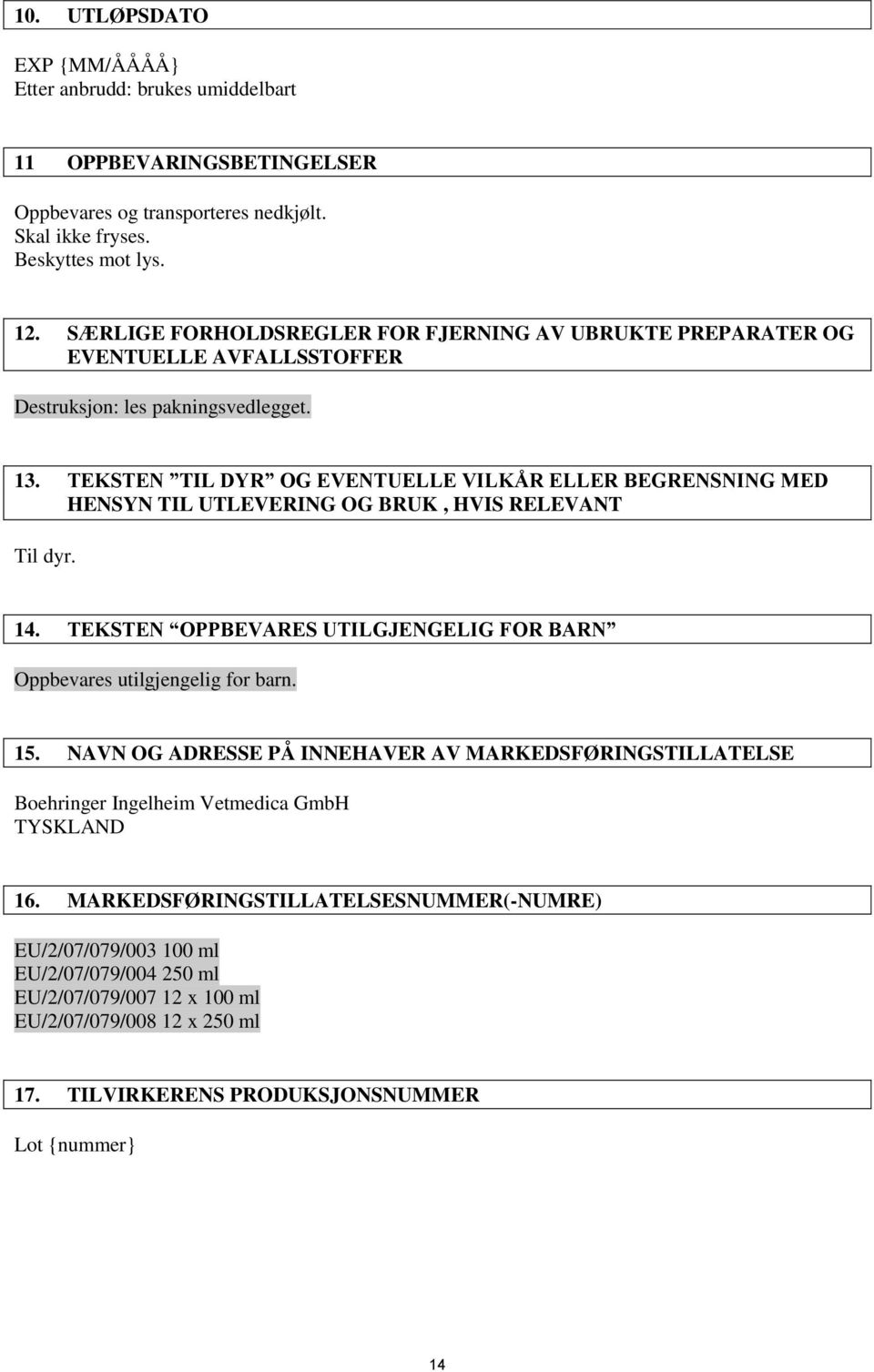 TEKSTEN TIL DYR OG EVENTUELLE VILKÅR ELLER BEGRENSNING MED HENSYN TIL UTLEVERING OG BRUK, HVIS RELEVANT Til dyr. 14. TEKSTEN OPPBEVARES UTILGJENGELIG FOR BARN Oppbevares utilgjengelig for barn. 15.